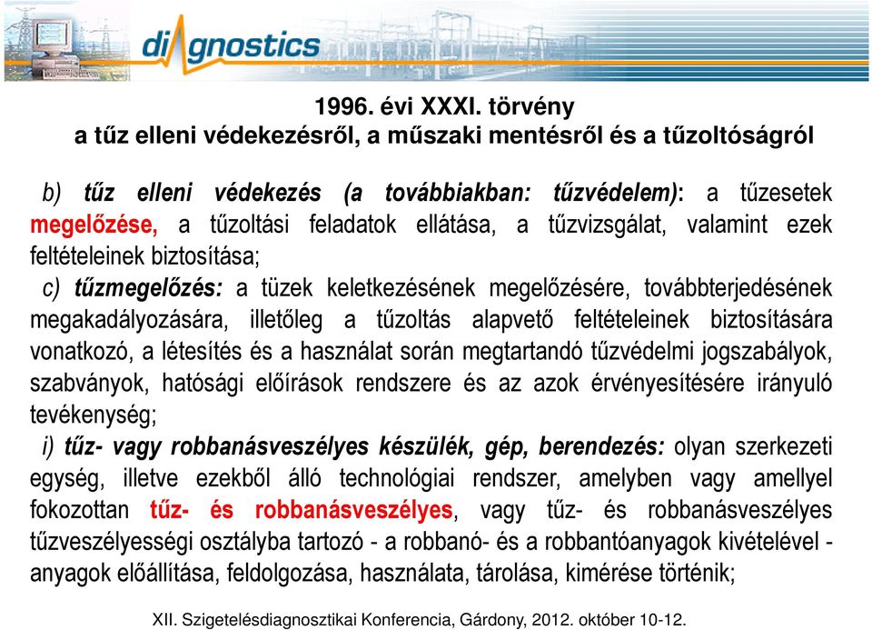 valamint ezek feltételeinek biztosítása; c) tűzmegelőzés: a tüzek keletkezésének megelőzésére, továbbterjedésének megakadályozására, illetőleg a tűzoltás alapvető feltételeinek biztosítására