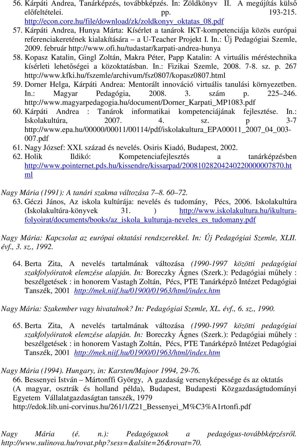 hu/tudastar/karpati-andrea-hunya 58. Kopasz Katalin, Gingl Zoltán, Makra Péter, Papp Katalin: A virtuális méréstechnika kísérleti lehetıségei a közoktatásban. In.: Fizikai Szemle, 2008. 7-8. sz. p.