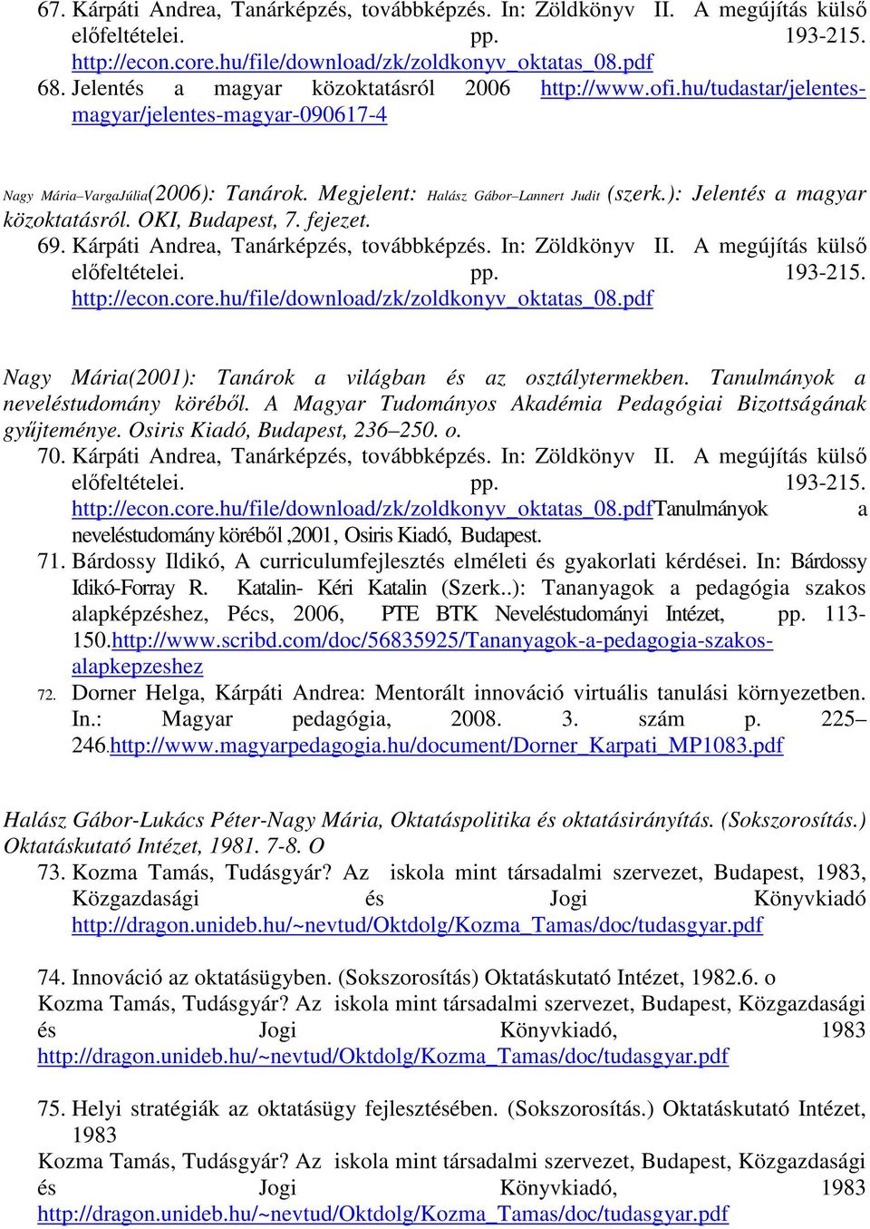 ): Jelentés a magyar közoktatásról. OKI, Budapest, 7. fejezet. 69. Kárpáti Andrea, Tanárképzés, továbbképzés. In: Zöldkönyv II. A megújítás külsı elıfeltételei. pp. 193-215. http://econ.core.