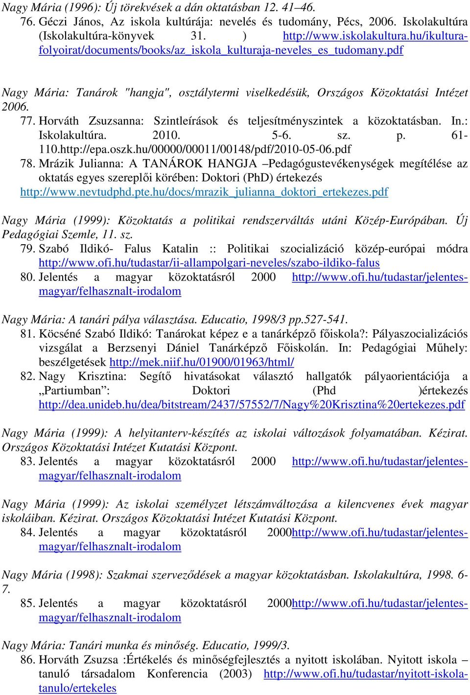 Horváth Zsuzsanna: Szintleírások és teljesítményszintek a közoktatásban. In.: Iskolakultúra. 2010. 5-6. sz. p. 61-110.http://epa.oszk.hu/00000/00011/00148/pdf/2010-05-06.pdf 78.