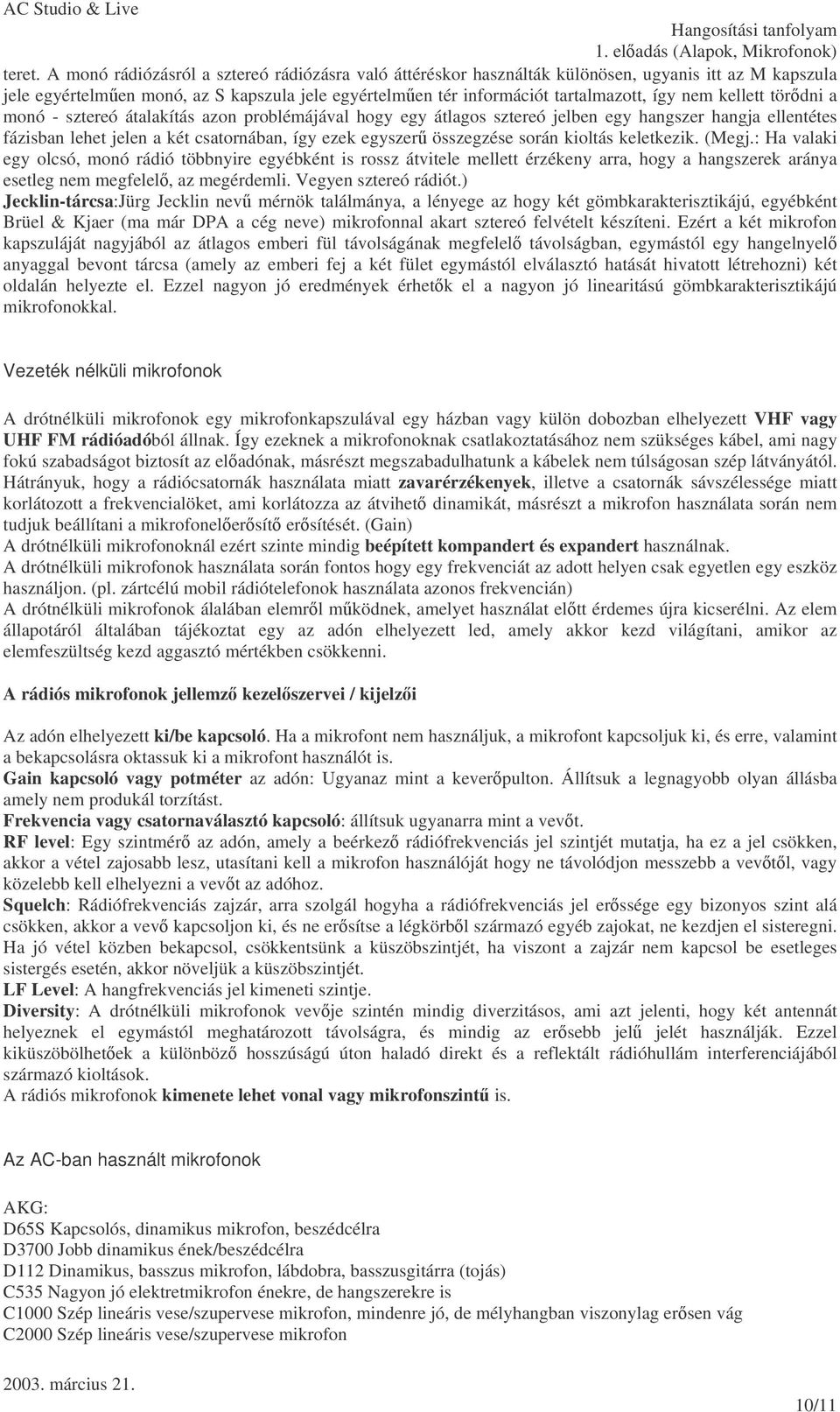 kellett tördni a monó - sztereó átalakítás azon problémájával hogy egy átlagos sztereó jelben egy hangszer hangja ellentétes fázisban lehet jelen a két csatornában, így ezek egyszer összegzése során