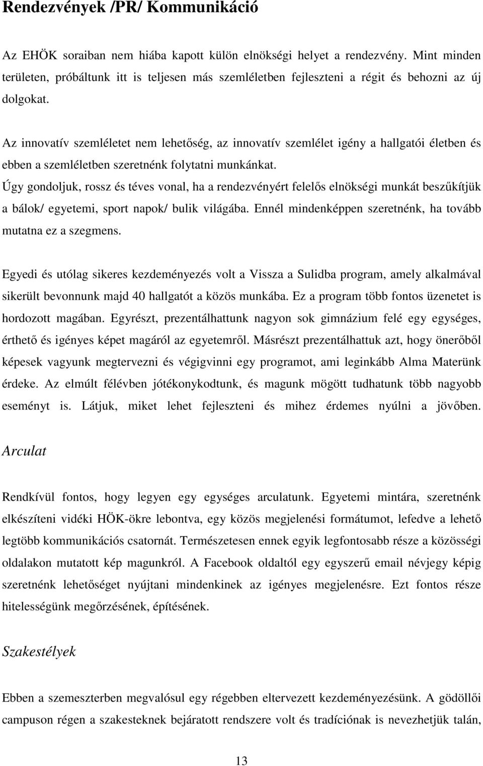 Az innovatív szemléletet nem lehetőség, az innovatív szemlélet igény a hallgatói életben és ebben a szemléletben szeretnénk folytatni munkánkat.