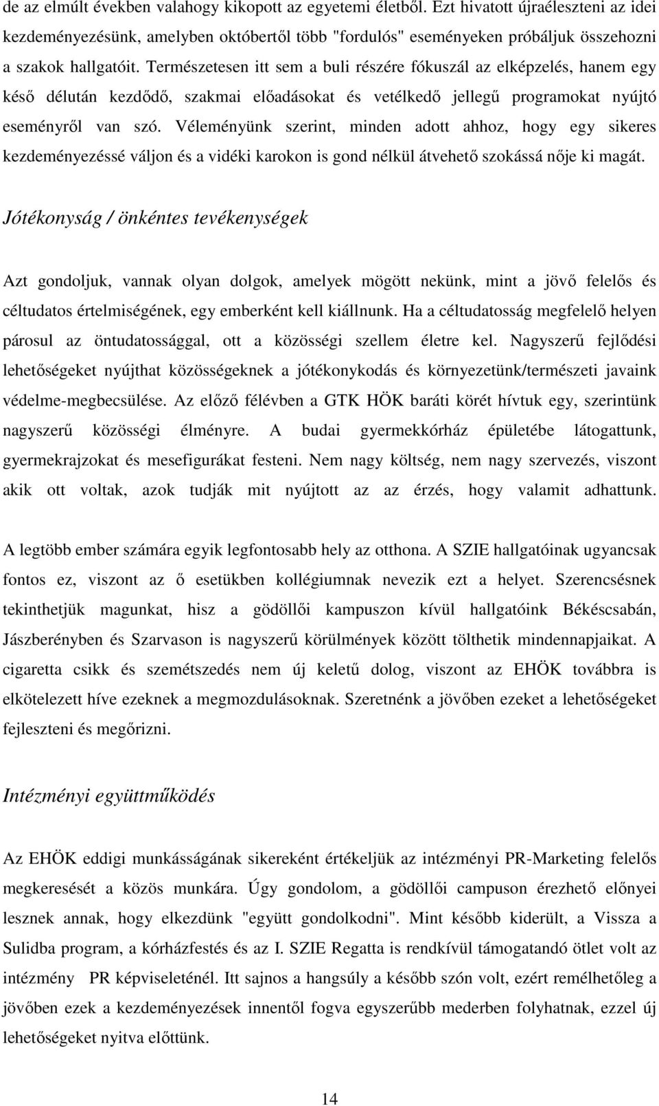 Természetesen itt sem a buli részére fókuszál az elképzelés, hanem egy késő délután kezdődő, szakmai előadásokat és vetélkedő jellegű programokat nyújtó eseményről van szó.