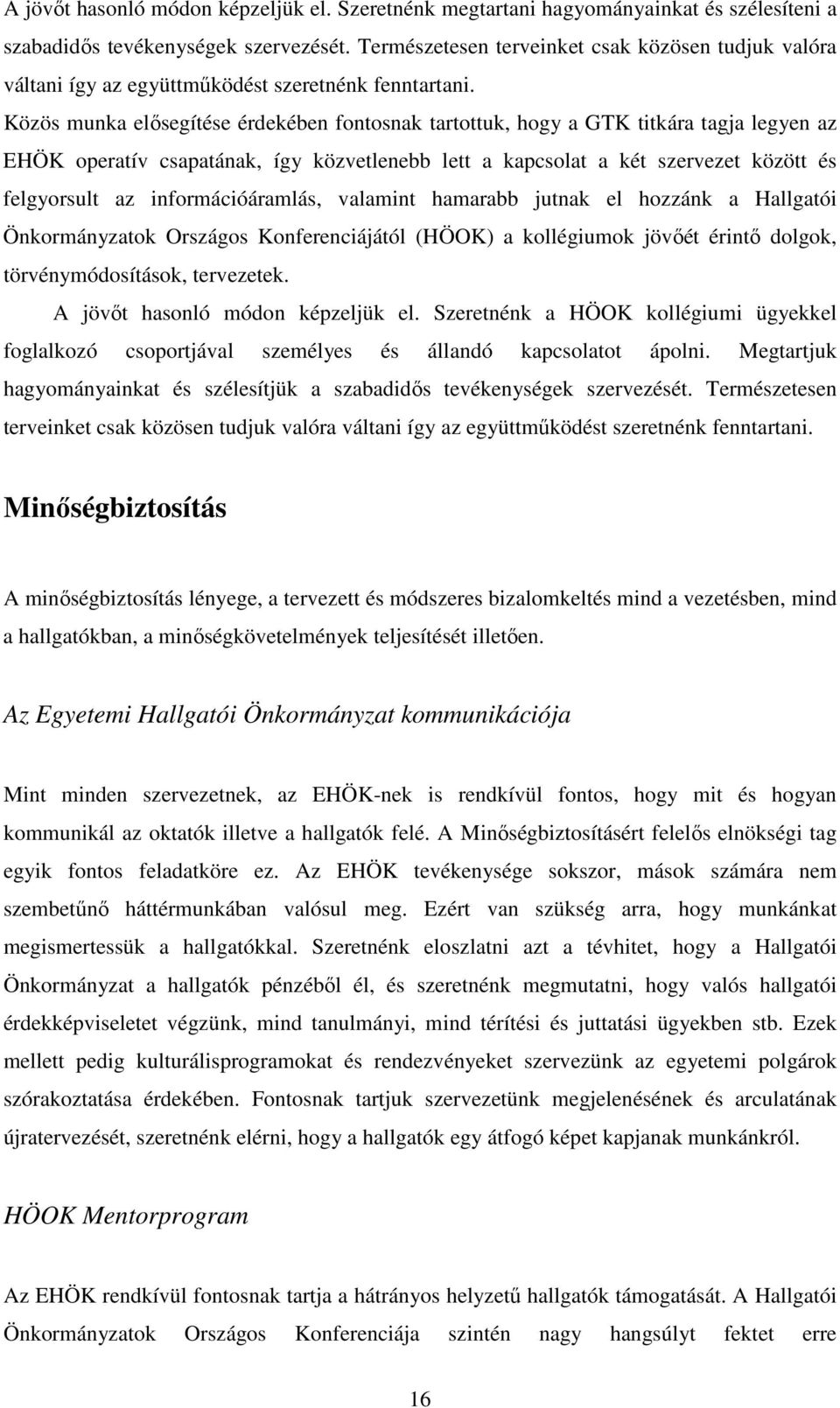 Közös munka elősegítése érdekében fontosnak tartottuk, hogy a GTK titkára tagja legyen az EHÖK operatív csapatának, így közvetlenebb lett a kapcsolat a két szervezet között és felgyorsult az