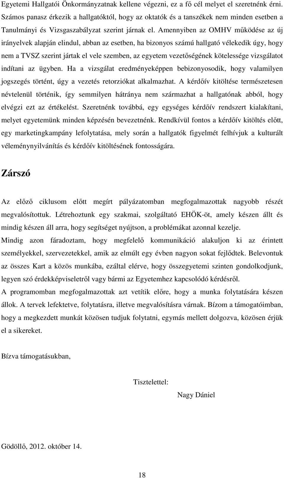 Amennyiben az OMHV működése az új irányelvek alapján elindul, abban az esetben, ha bizonyos számú hallgató vélekedik úgy, hogy nem a TVSZ szerint jártak el vele szemben, az egyetem vezetőségének