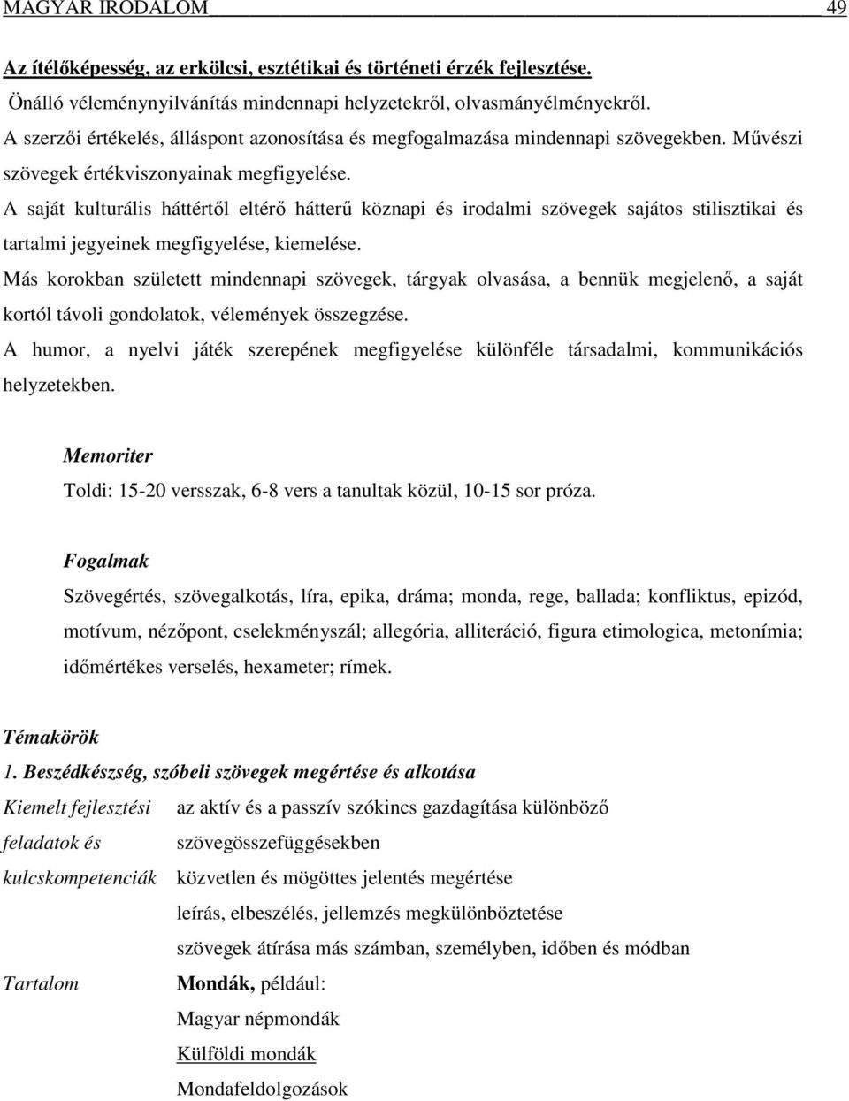 A saját kulturális háttértől eltérő hátterű köznapi és irodalmi szövegek sajátos stilisztikai és tartalmi jegyeinek megfigyelése, kiemelése.