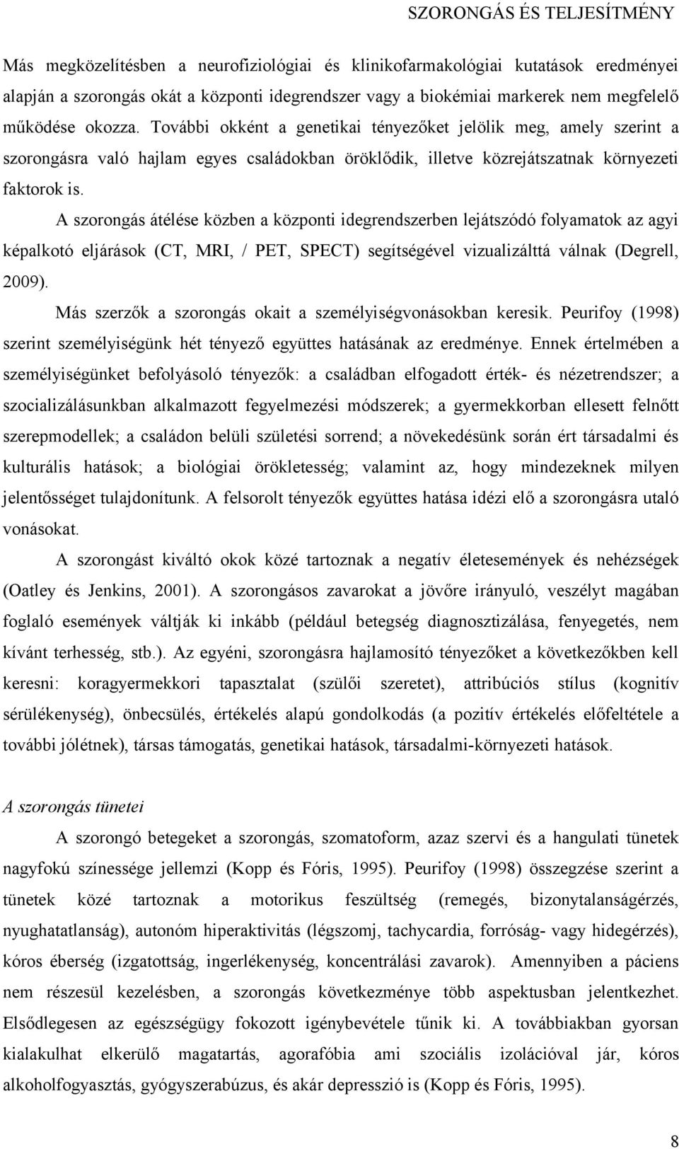 A szorongás átélése közben a központi idegrendszerben lejátszódó folyamatok az agyi képalkotó eljárások (CT, MRI, / PET, SPECT) segítségével vizualizálttá válnak (Degrell, 2009).