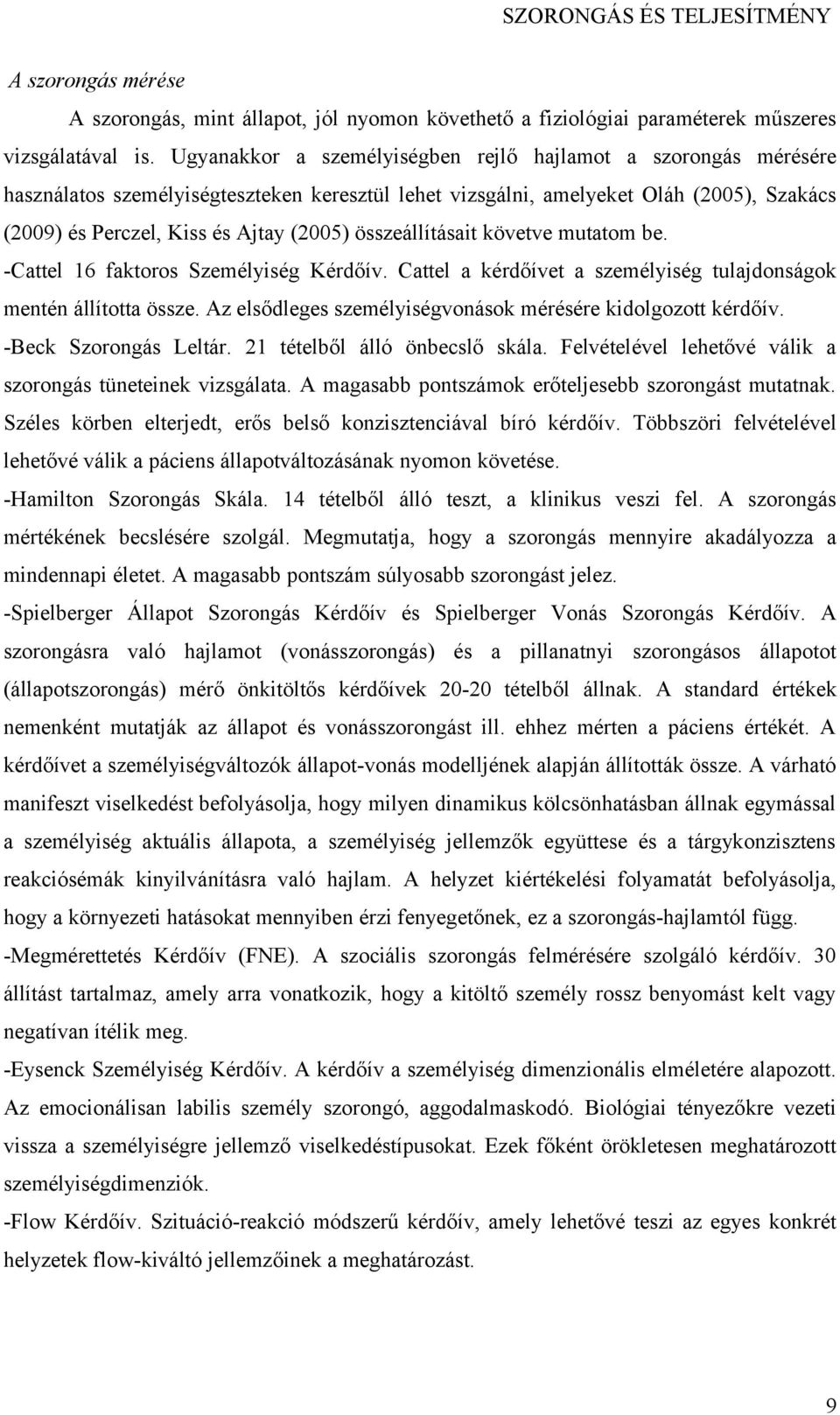 összeállításait követve mutatom be. -Cattel 16 faktoros Személyiség Kérdőív. Cattel a kérdőívet a személyiség tulajdonságok mentén állította össze.