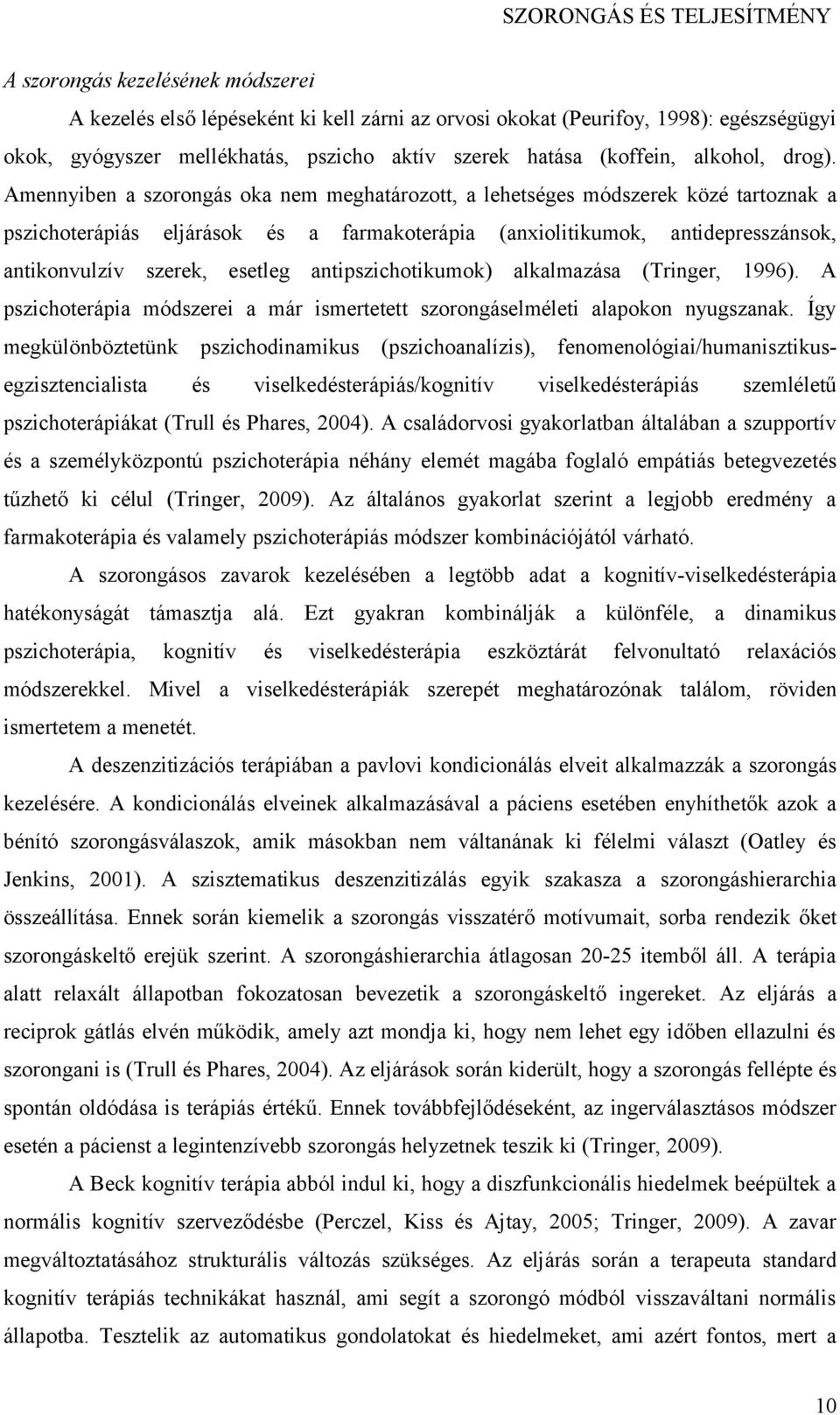 Amennyiben a szorongás oka nem meghatározott, a lehetséges módszerek közé tartoznak a pszichoterápiás eljárások és a farmakoterápia (anxiolitikumok, antidepresszánsok, antikonvulzív szerek, esetleg