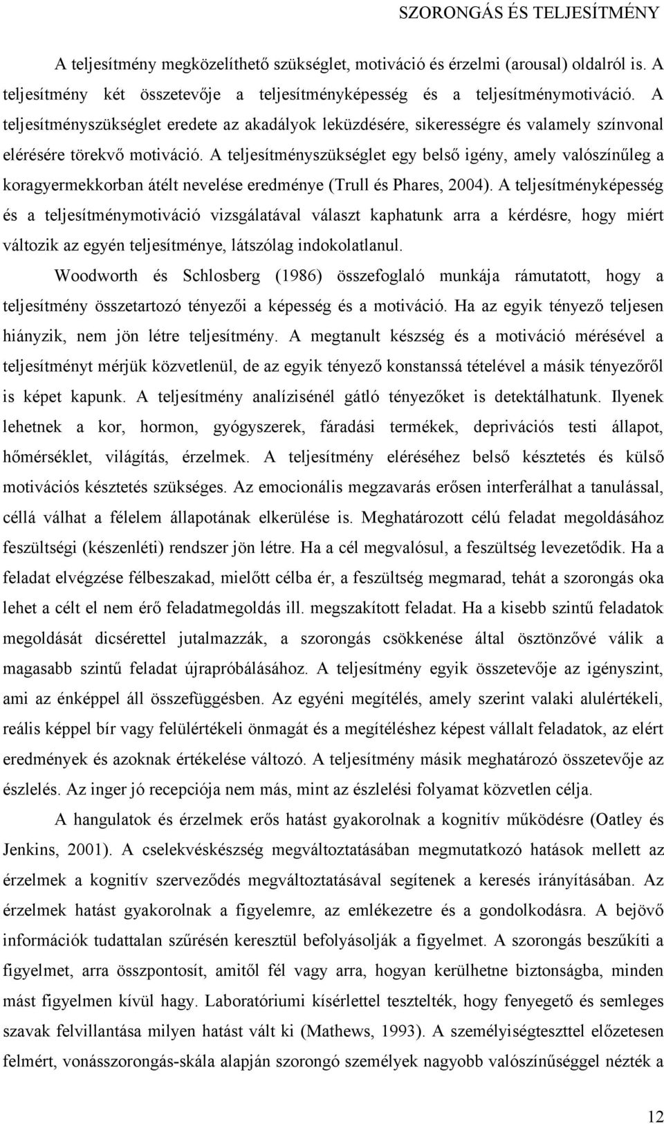 A teljesítményszükséglet egy belső igény, amely valószínűleg a koragyermekkorban átélt nevelése eredménye (Trull és Phares, 2004).