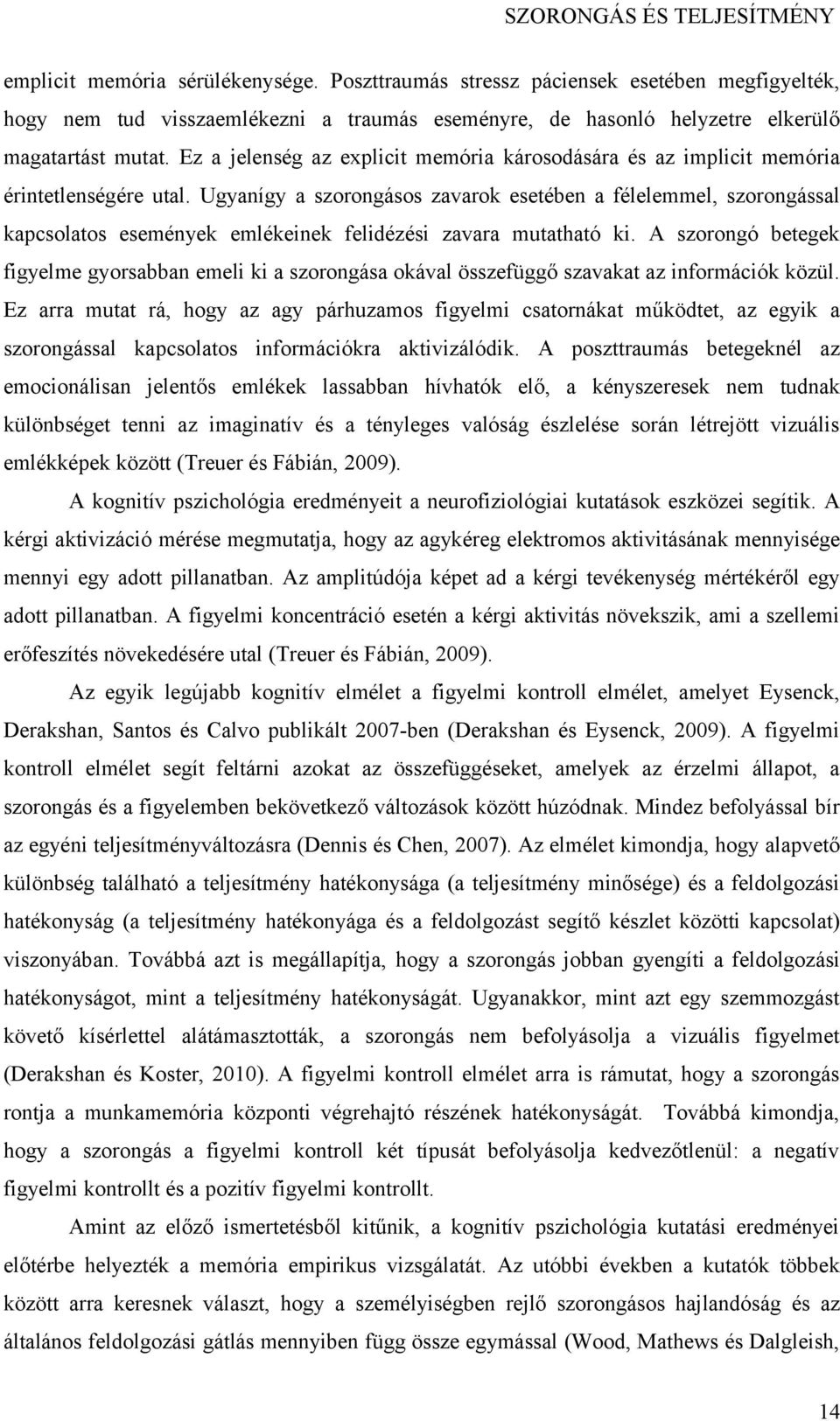 Ugyanígy a szorongásos zavarok esetében a félelemmel, szorongással kapcsolatos események emlékeinek felidézési zavara mutatható ki.