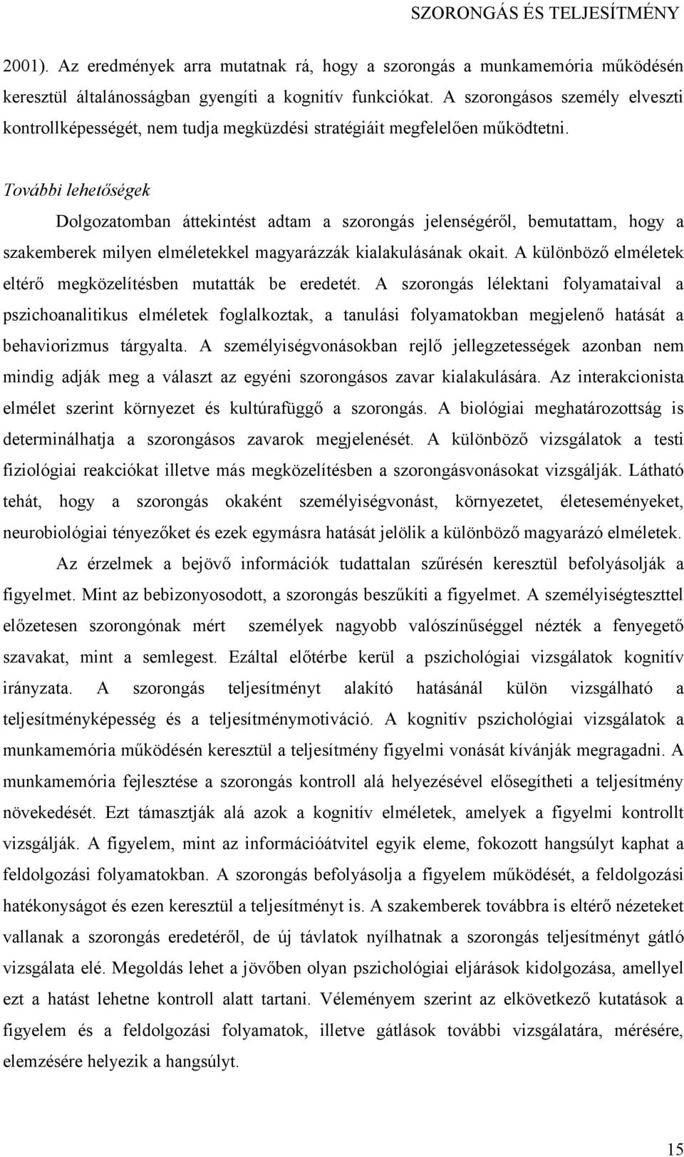 További lehetőségek Dolgozatomban áttekintést adtam a szorongás jelenségéről, bemutattam, hogy a szakemberek milyen elméletekkel magyarázzák kialakulásának okait.