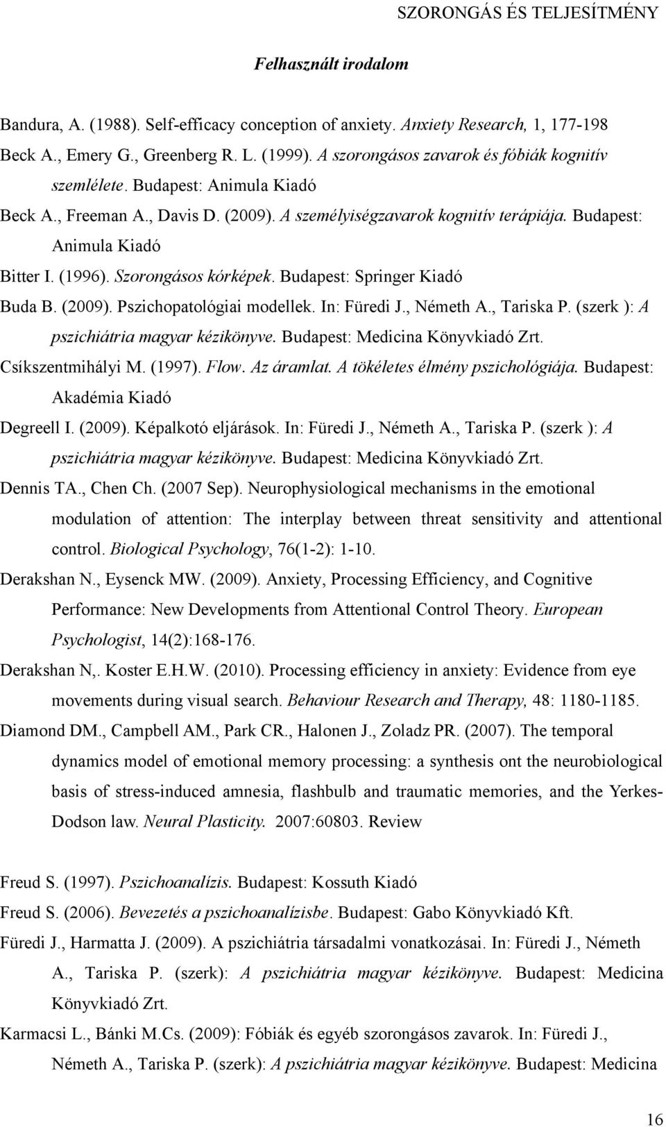 Szorongásos kórképek. Budapest: Springer Kiadó Buda B. (2009). Pszichopatológiai modellek. In: Füredi J., Németh A., Tariska P. (szerk ): A pszichiátria magyar kézikönyve.