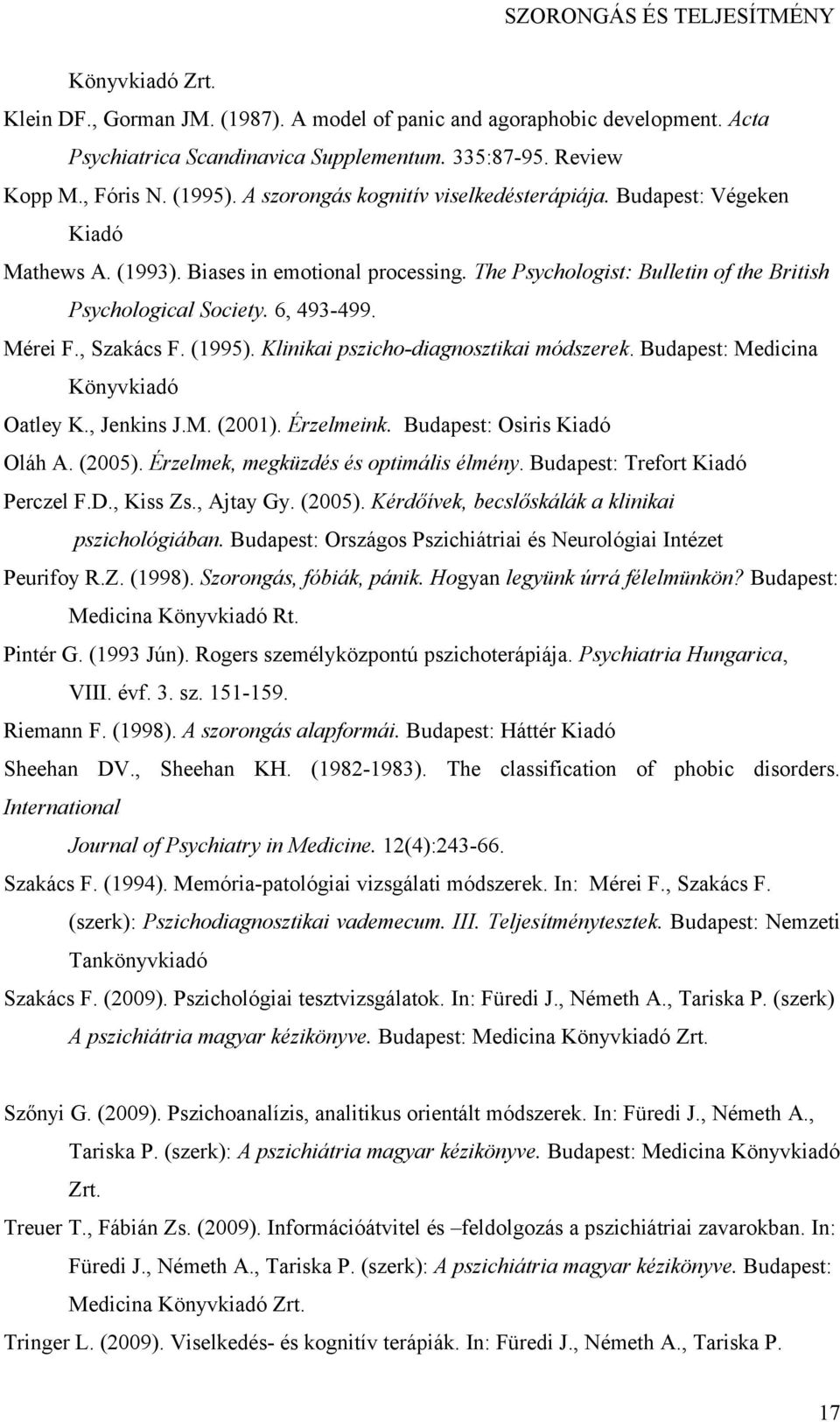 Mérei F., Szakács F. (1995). Klinikai pszicho-diagnosztikai módszerek. Budapest: Medicina Könyvkiadó Oatley K., Jenkins J.M. (2001). Érzelmeink. Budapest: Osiris Kiadó Oláh A. (2005).