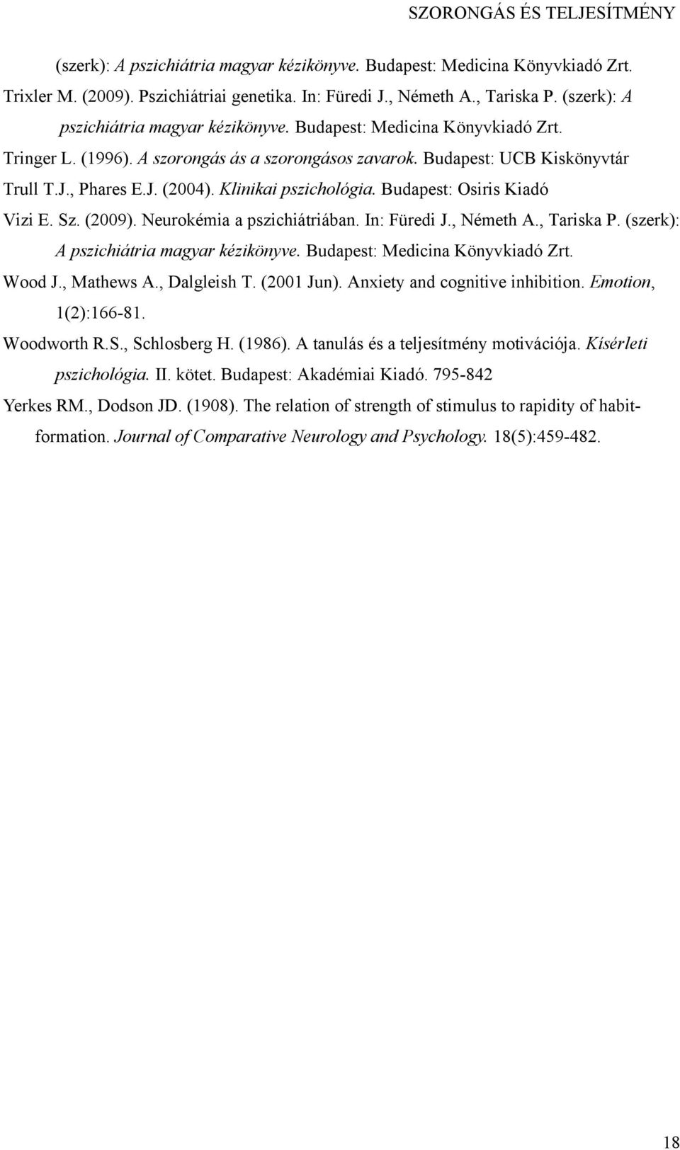 Budapest: Osiris Kiadó Vizi E. Sz. (2009). Neurokémia a pszichiátriában. In: Füredi J., Németh A., Tariska P. (szerk): A pszichiátria magyar kézikönyve. Budapest: Medicina Könyvkiadó Zrt. Wood J.