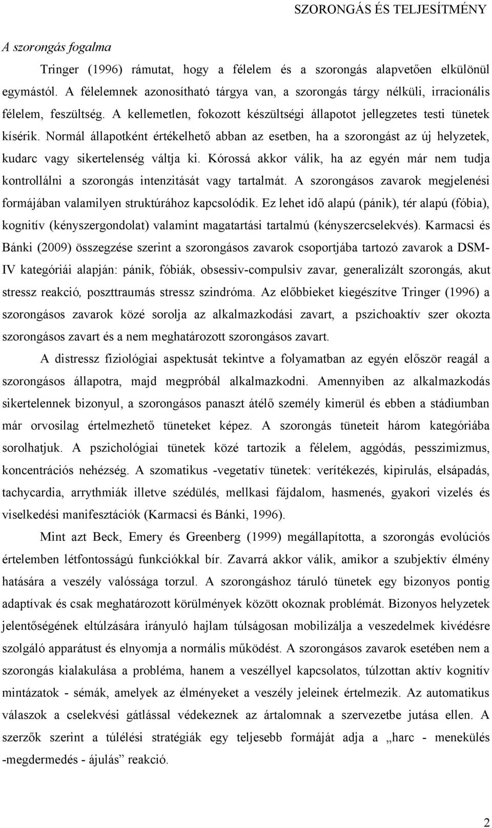 Normál állapotként értékelhető abban az esetben, ha a szorongást az új helyzetek, kudarc vagy sikertelenség váltja ki.