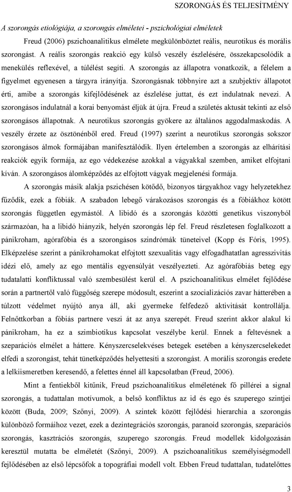 A szorongás az állapotra vonatkozik, a félelem a figyelmet egyenesen a tárgyra irányítja.