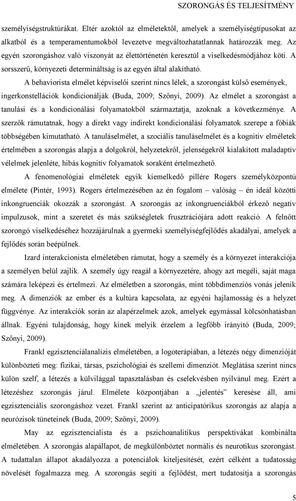 A behaviorista elmélet képviselői szerint nincs lélek, a szorongást külső események, ingerkonstellációk kondicionálják (Buda, 2009; Szőnyi, 2009).