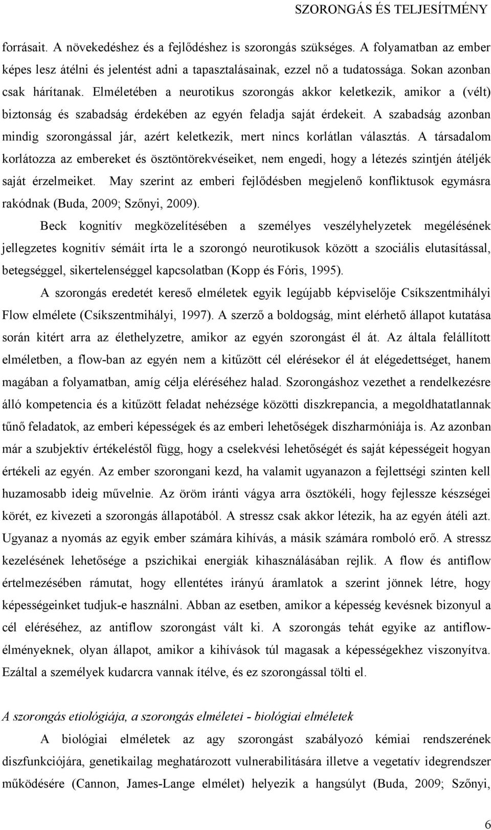 A szabadság azonban mindig szorongással jár, azért keletkezik, mert nincs korlátlan választás.