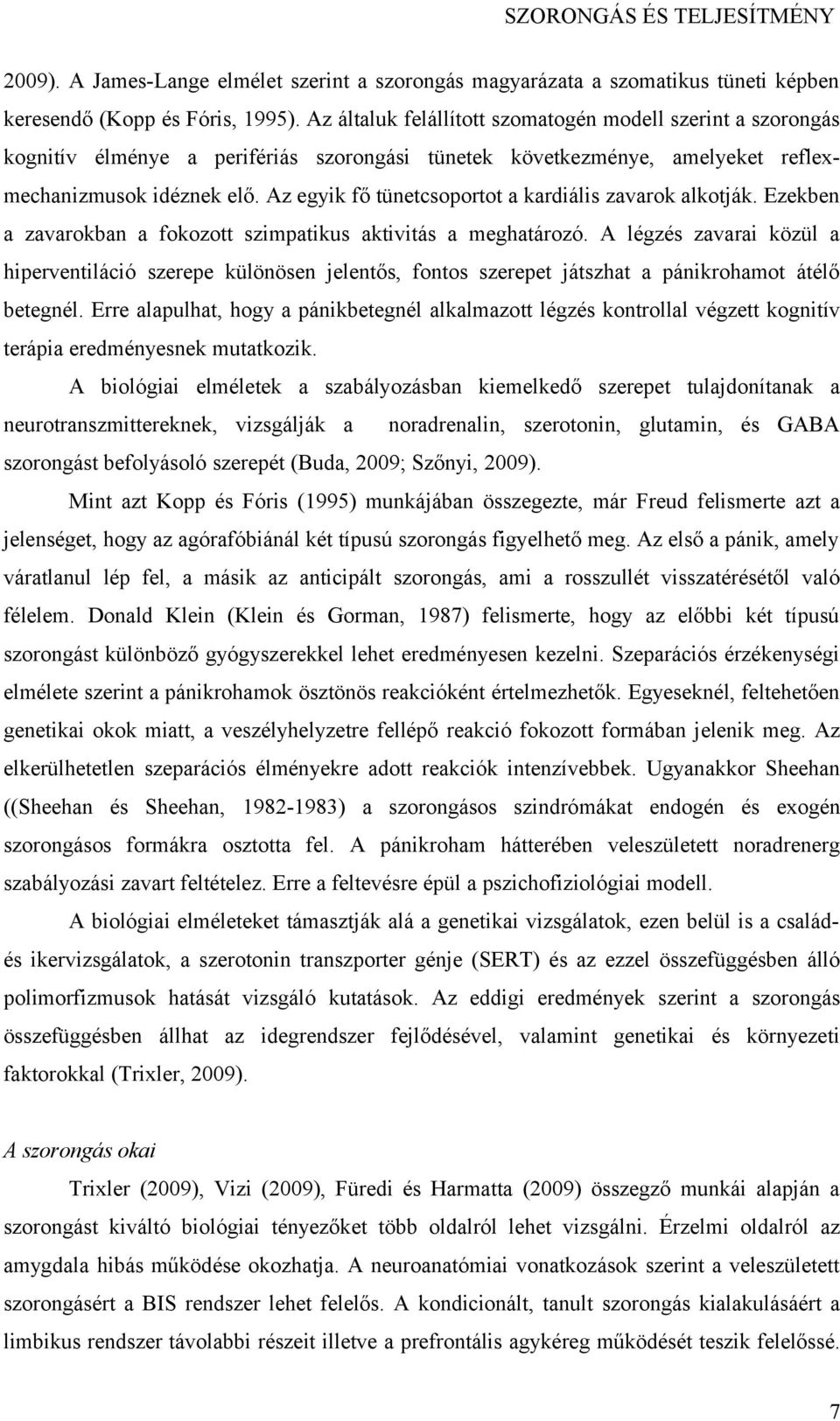 Az egyik fő tünetcsoportot a kardiális zavarok alkotják. Ezekben a zavarokban a fokozott szimpatikus aktivitás a meghatározó.