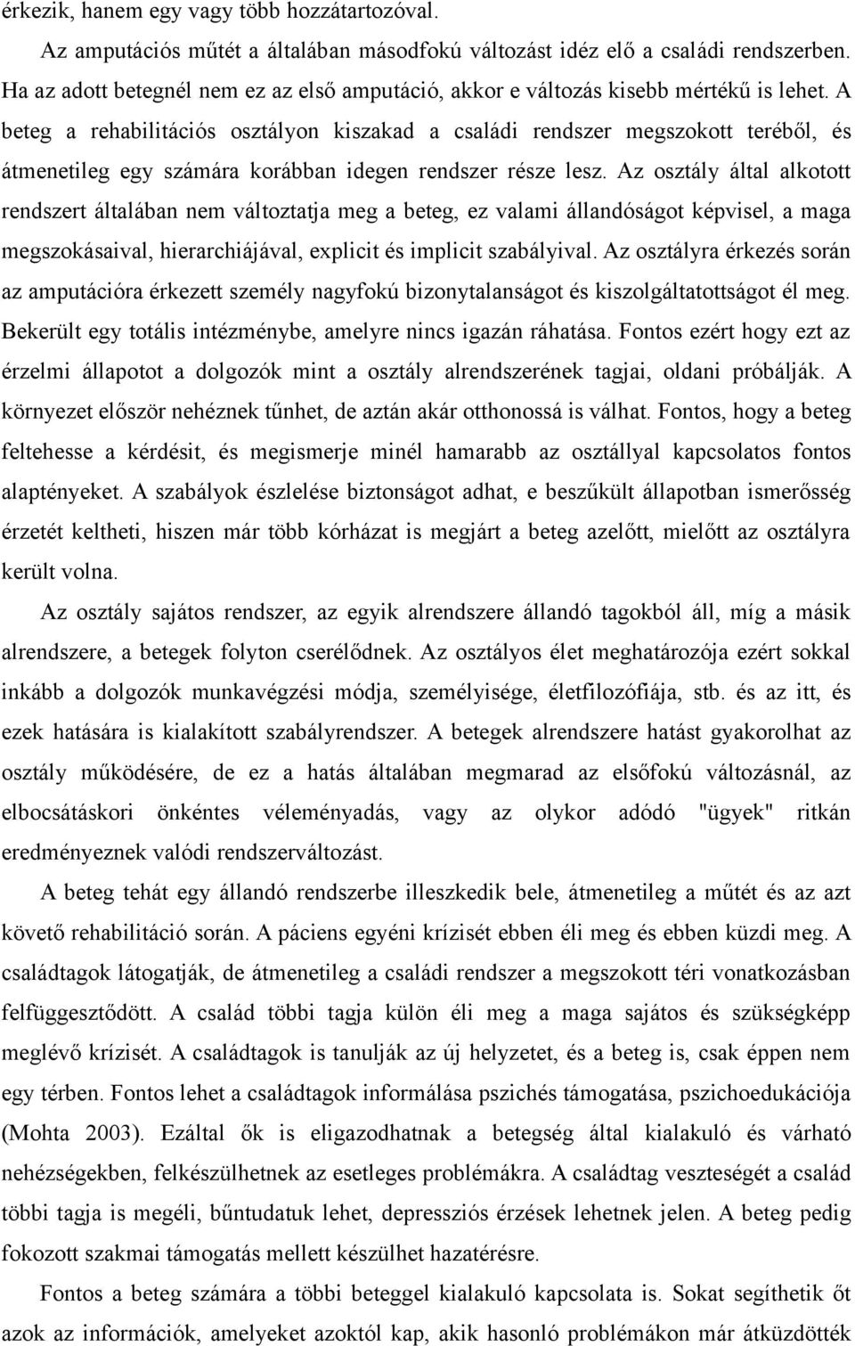 A beteg a rehabilitációs osztályon kiszakad a családi rendszer megszokott teréből, és átmenetileg egy számára korábban idegen rendszer része lesz.