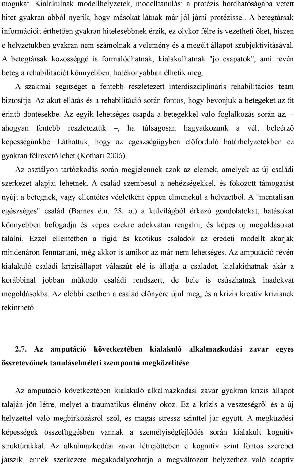 A betegtársak közösséggé is formálódhatnak, kialakulhatnak "jó csapatok", ami révén beteg a rehabilitációt könnyebben, hatékonyabban élhetik meg.