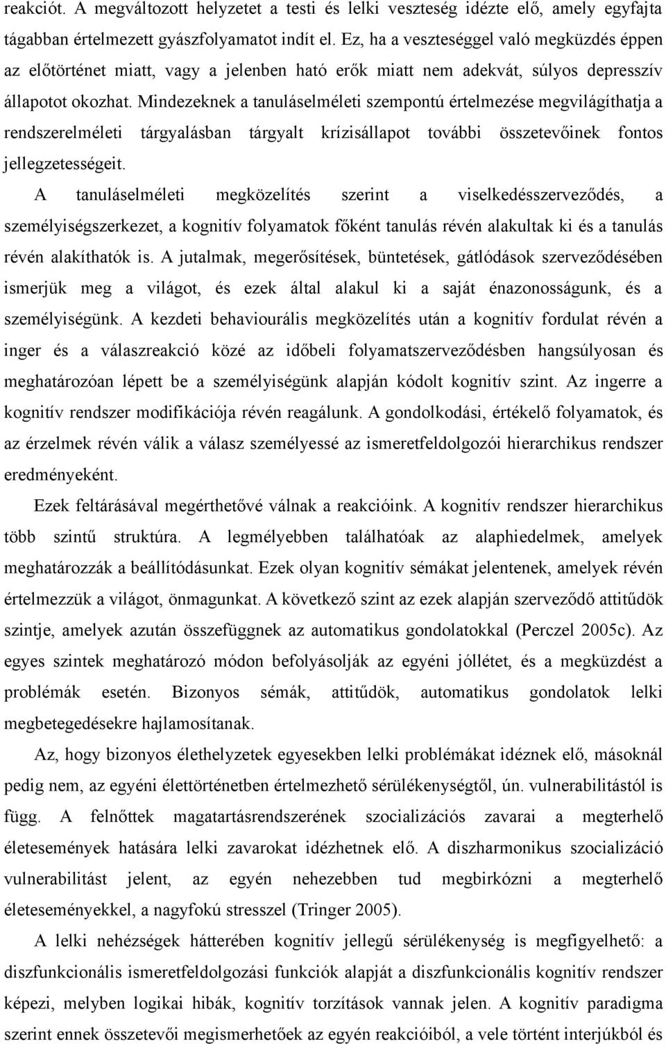 Mindezeknek a tanuláselméleti szempontú értelmezése megvilágíthatja a rendszerelméleti tárgyalásban tárgyalt krízisállapot további összetevőinek fontos jellegzetességeit.