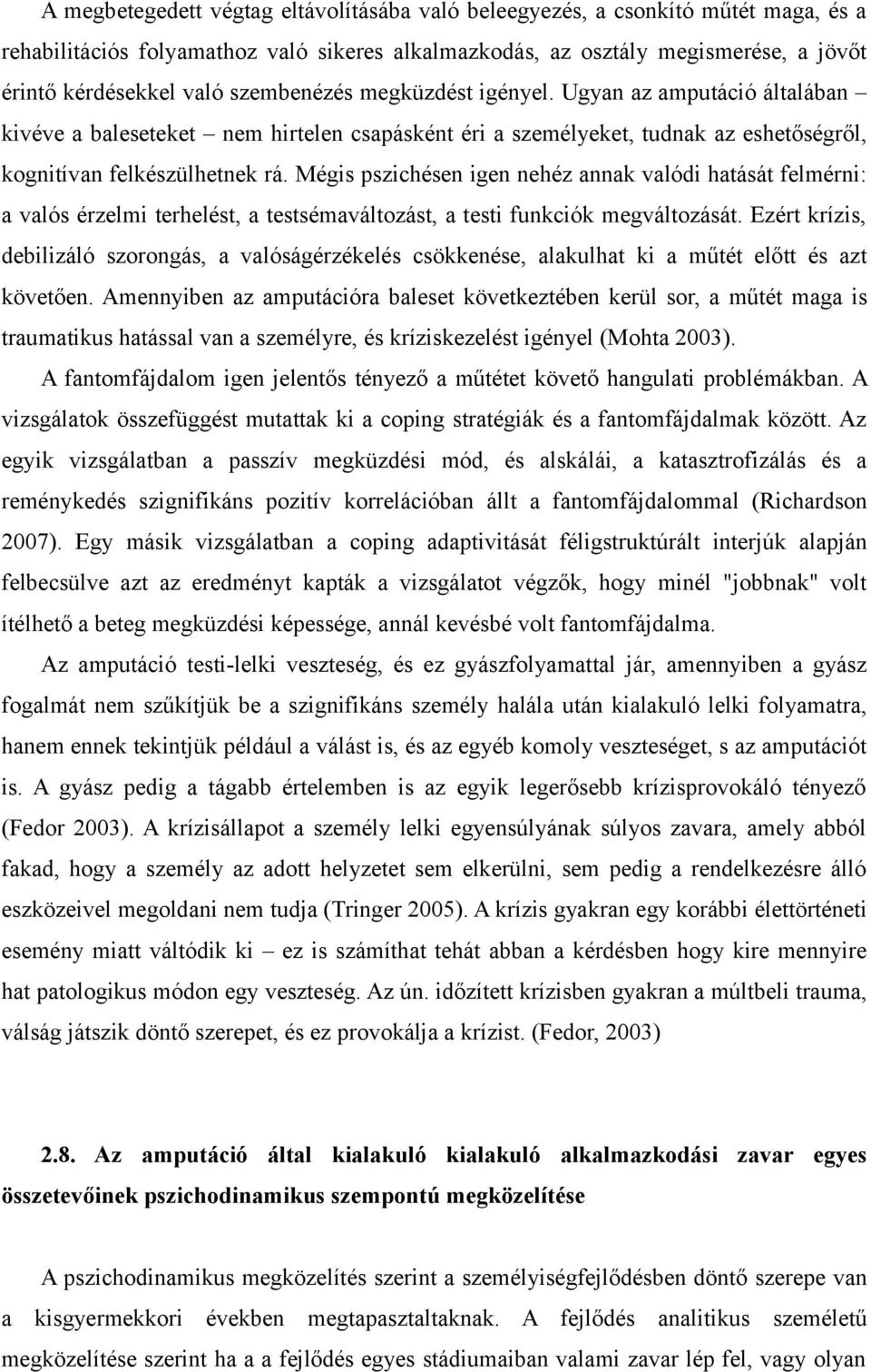 Mégis pszichésen igen nehéz annak valódi hatását felmérni: a valós érzelmi terhelést, a testsémaváltozást, a testi funkciók megváltozását.