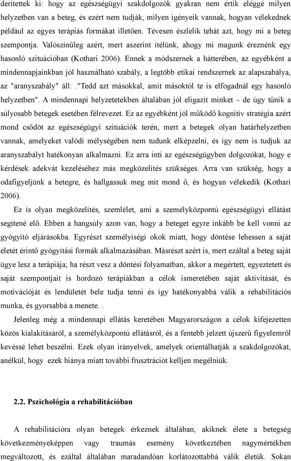 Ennek a módszernek a hátterében, az egyébként a mindennapjainkban jól használható szabály, a legtöbb etikai rendszernek az alapszabálya, az "aranyszabály" áll:.