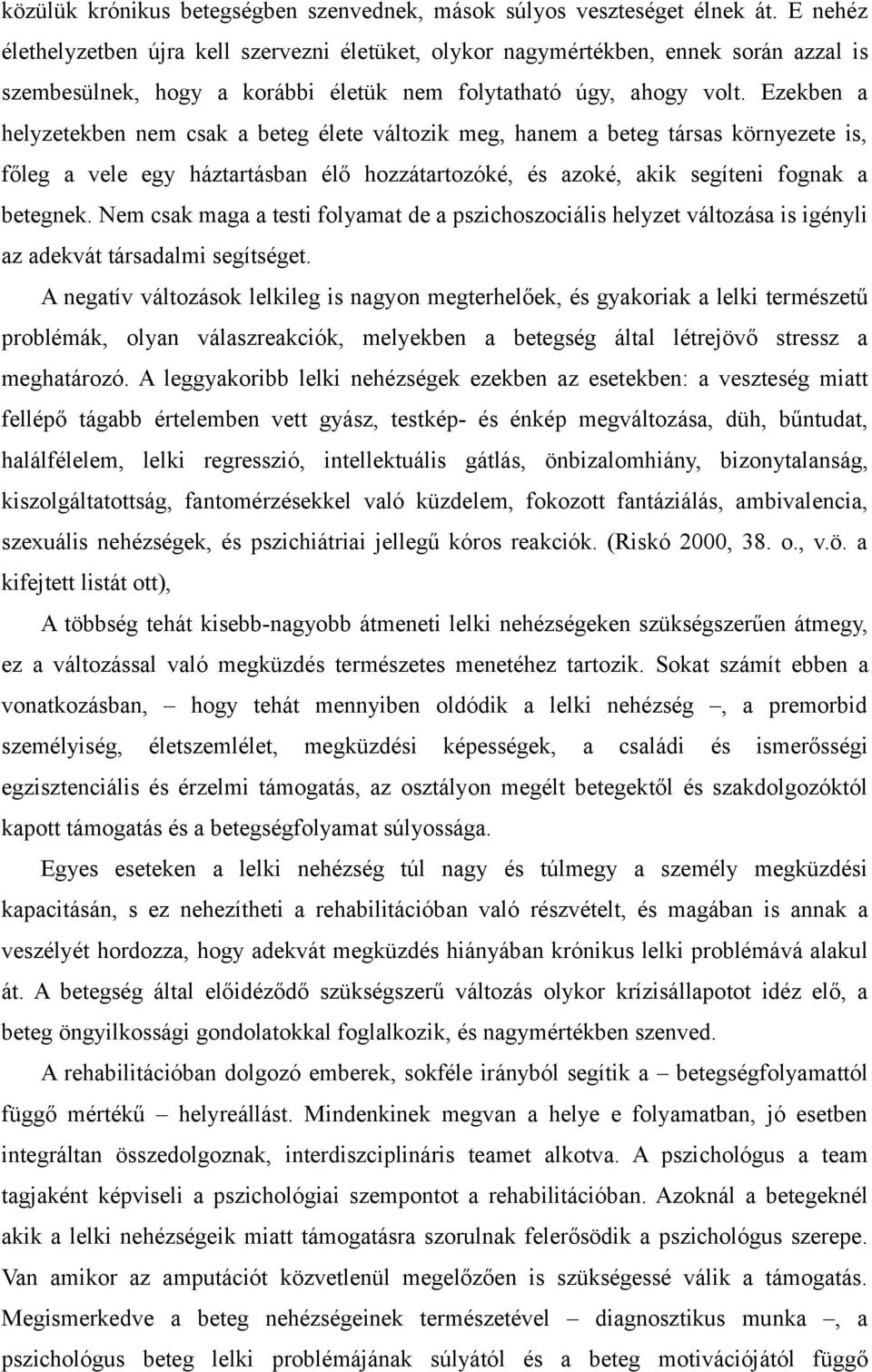 Ezekben a helyzetekben nem csak a beteg élete változik meg, hanem a beteg társas környezete is, főleg a vele egy háztartásban élő hozzátartozóké, és azoké, akik segíteni fognak a betegnek.