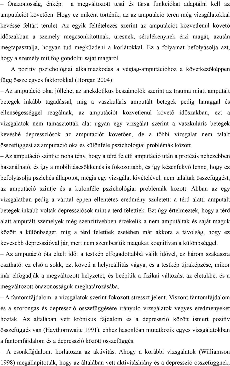 Ez a folyamat befolyásolja azt, hogy a személy mit fog gondolni saját magáról.