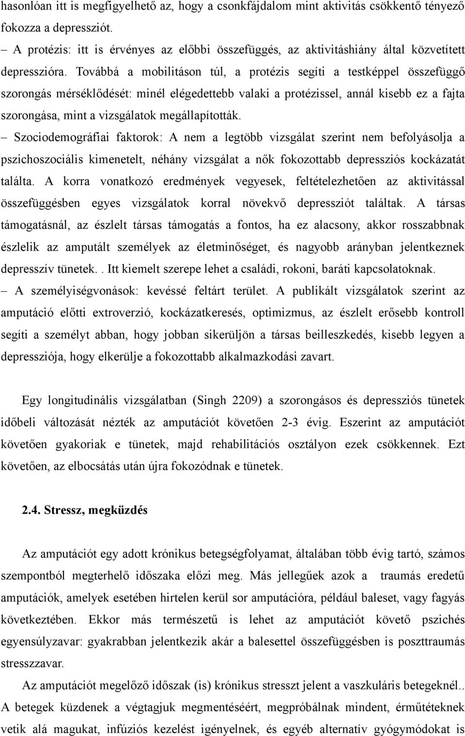 Továbbá a mobilitáson túl, a protézis segíti a testképpel összefüggő szorongás mérséklődését: minél elégedettebb valaki a protézissel, annál kisebb ez a fajta szorongása, mint a vizsgálatok