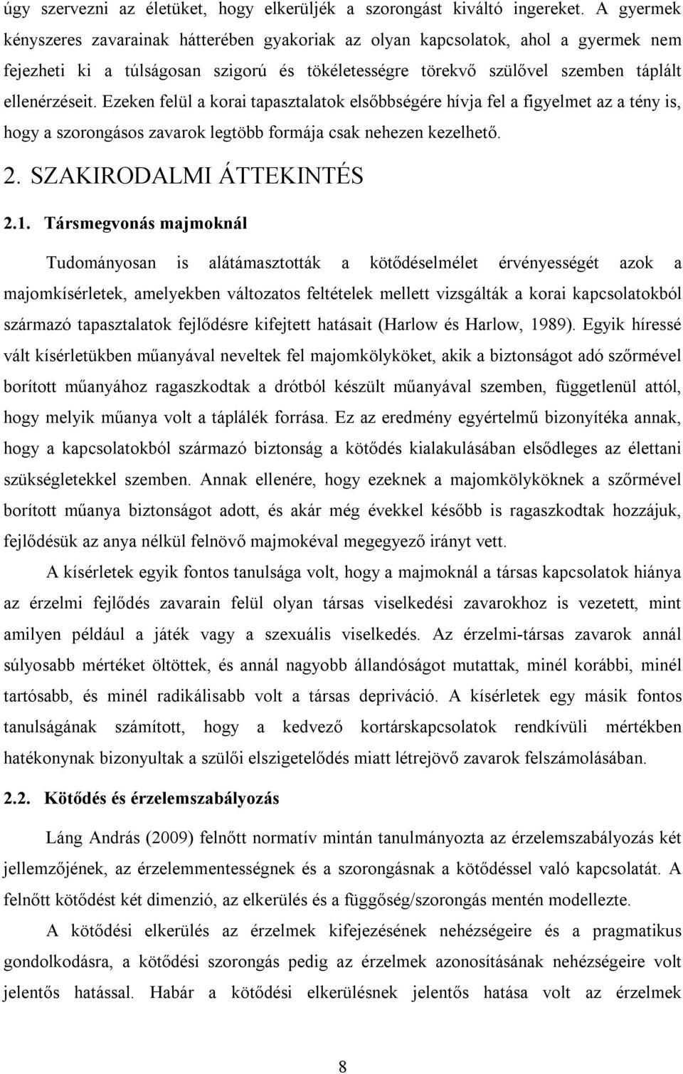 Ezeken felül a korai tapasztalatok elsőbbségére hívja fel a figyelmet az a tény is, hogy a szorongásos zavarok legtöbb formája csak nehezen kezelhető. 2. SZAKIRODALMI ÁTTEKINTÉS 2.1.