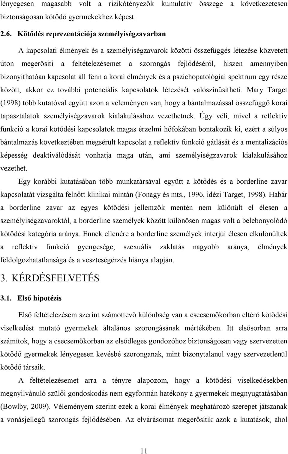 amennyiben bizonyíthatóan kapcsolat áll fenn a korai élmények és a pszichopatológiai spektrum egy része között, akkor ez további potenciális kapcsolatok létezését valószínűsítheti.