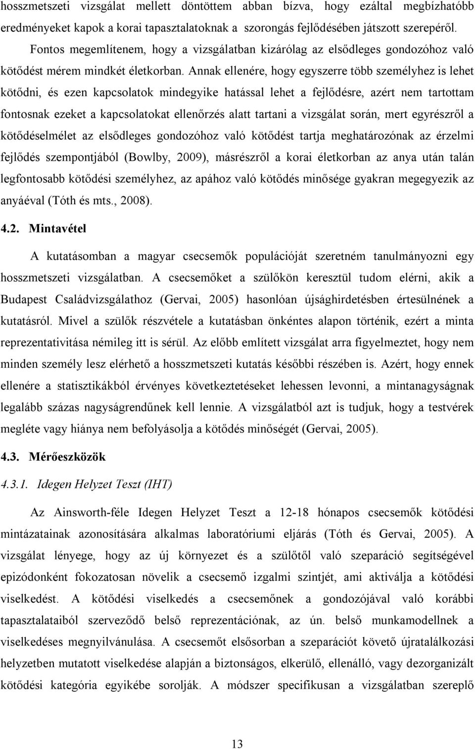 Annak ellenére, hogy egyszerre több személyhez is lehet kötődni, és ezen kapcsolatok mindegyike hatással lehet a fejlődésre, azért nem tartottam fontosnak ezeket a kapcsolatokat ellenőrzés alatt