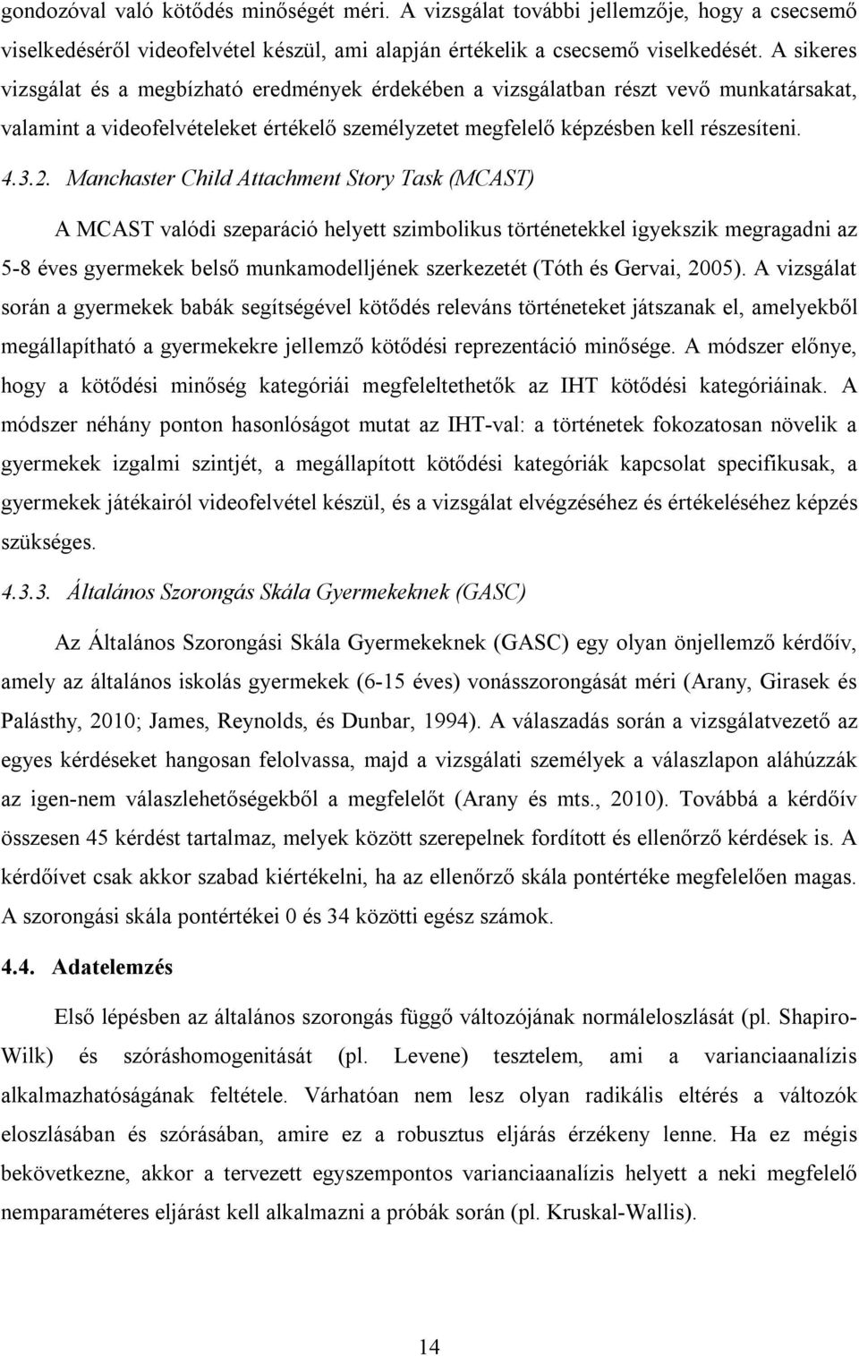 Manchaster Child Attachment Story Task (MCAST) A MCAST valódi szeparáció helyett szimbolikus történetekkel igyekszik megragadni az 5-8 éves gyermekek belső munkamodelljének szerkezetét (Tóth és