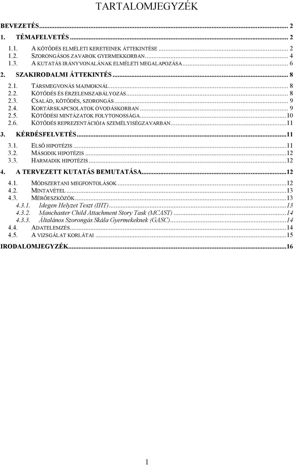 KÖTŐDÉSI MINTÁZATOK FOLYTONOSSÁGA...10 2.6. KÖTŐDÉS REPREZENTÁCIÓJA SZEMÉLYISÉGZAVARBAN...11 3. KÉRDÉSFELVETÉS...11 3.1. ELSŐ HIPOTÉZIS...11 3.2. MÁSODIK HIPOTÉZIS...12 3.3. HARMADIK HIPOTÉZIS...12 4.