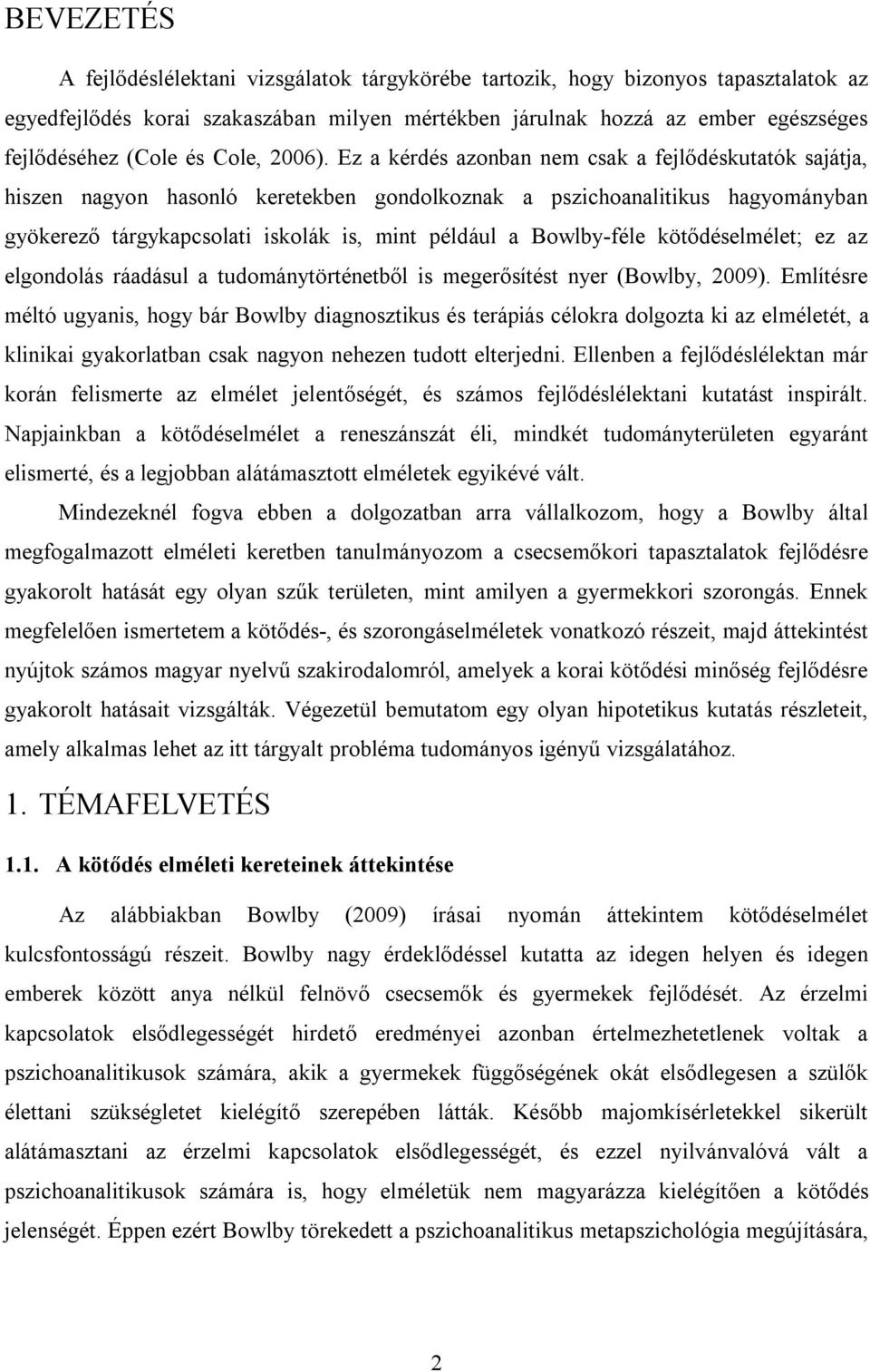 Ez a kérdés azonban nem csak a fejlődéskutatók sajátja, hiszen nagyon hasonló keretekben gondolkoznak a pszichoanalitikus hagyományban gyökerező tárgykapcsolati iskolák is, mint például a Bowlby-féle