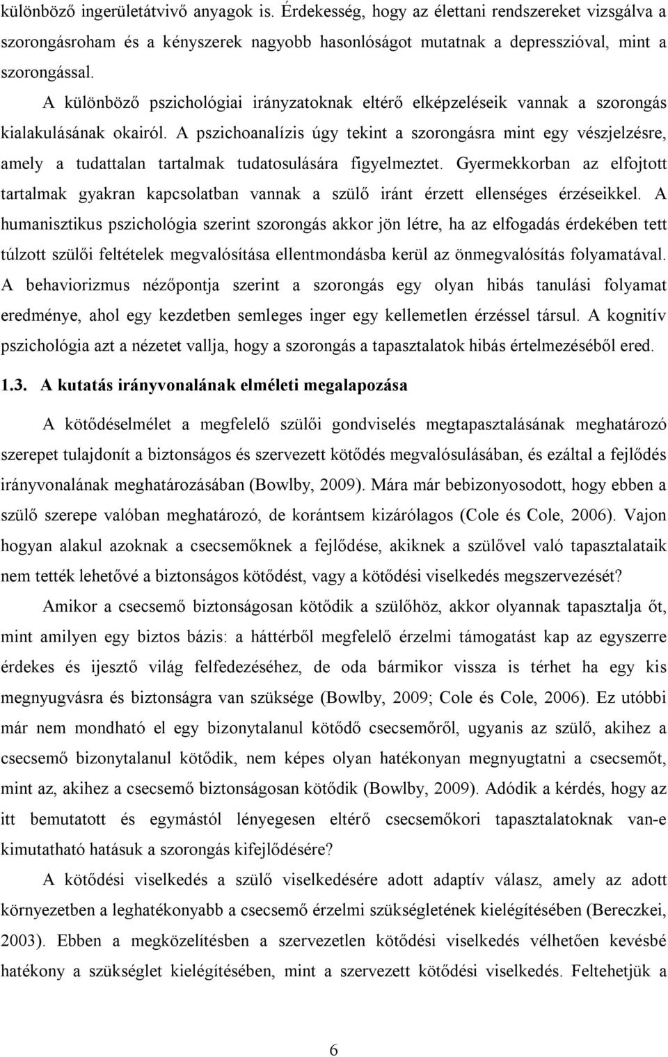 A pszichoanalízis úgy tekint a szorongásra mint egy vészjelzésre, amely a tudattalan tartalmak tudatosulására figyelmeztet.