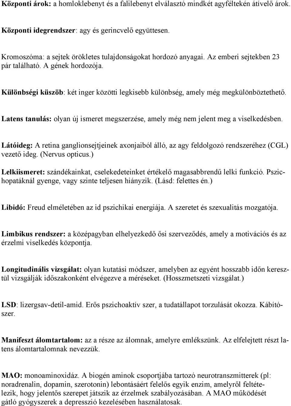 Különbségi küszöb: két inger közötti legkisebb különbség, amely még megkülönböztethető. Latens tanulás: olyan új ismeret megszerzése, amely még nem jelent meg a viselkedésben.