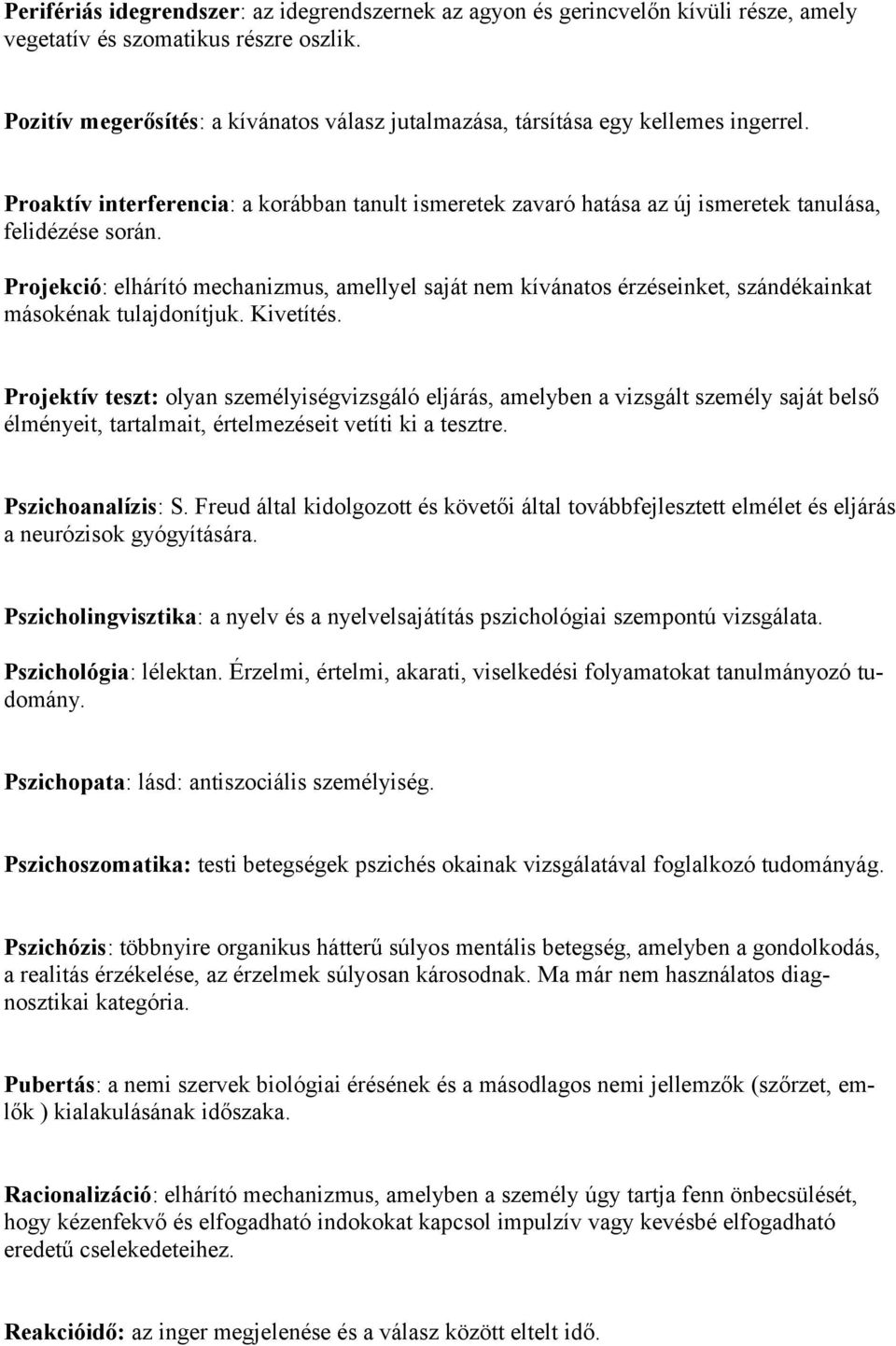 Projekció: elhárító mechanizmus, amellyel saját nem kívánatos érzéseinket, szándékainkat másokénak tulajdonítjuk. Kivetítés.