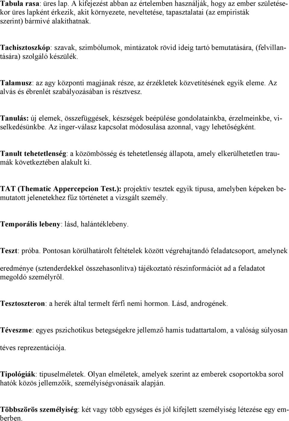 Tachisztoszkóp: szavak, szimbólumok, mintázatok rövid ideig tartó bemutatására, (felvillantására) szolgáló készülék. Talamusz: az agy központi magjának része, az érzékletek közvetítésének egyik eleme.