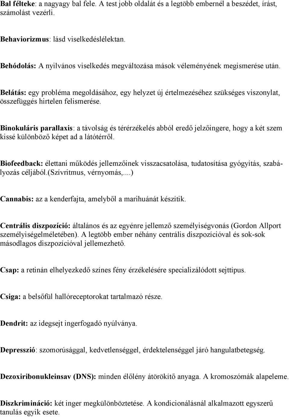 Belátás: egy probléma megoldásához, egy helyzet új értelmezéséhez szükséges viszonylat, összefüggés hirtelen felismerése.