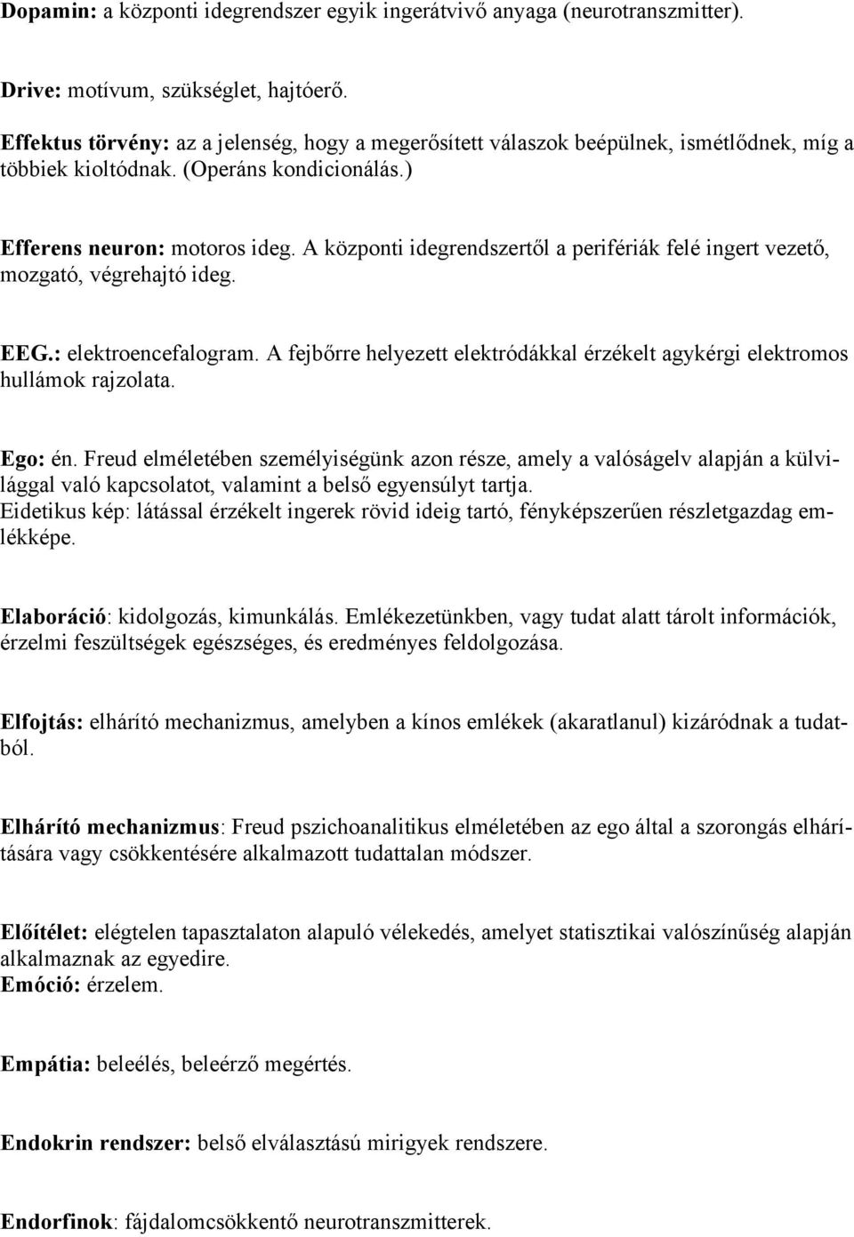 A központi idegrendszertől a perifériák felé ingert vezető, mozgató, végrehajtó ideg. EEG.: elektroencefalogram. A fejbőrre helyezett elektródákkal érzékelt agykérgi elektromos hullámok rajzolata.