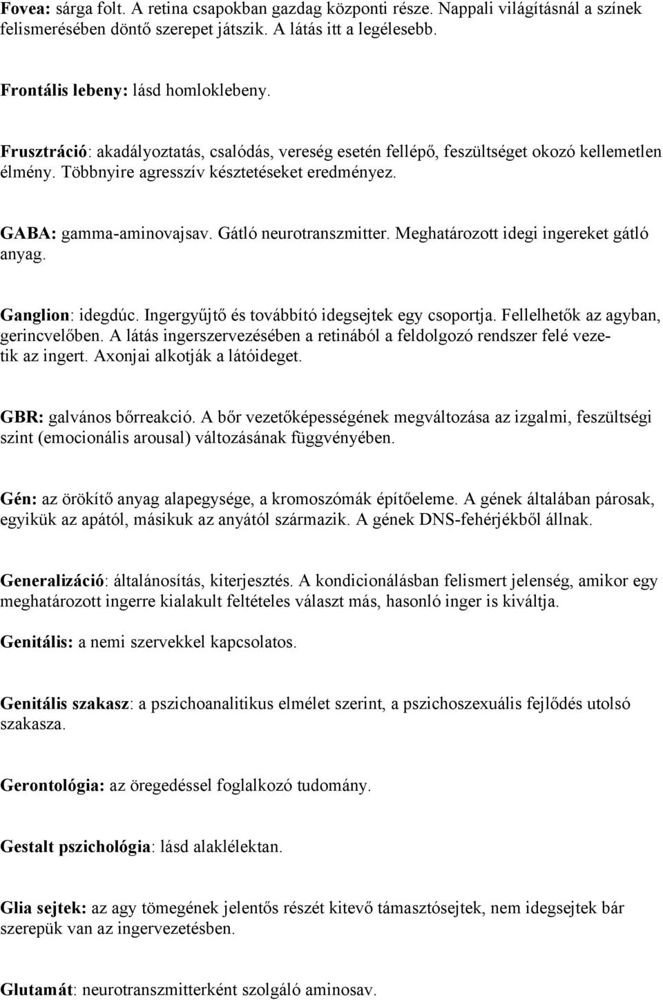 Meghatározott idegi ingereket gátló anyag. Ganglion: idegdúc. Ingergyűjtő és továbbító idegsejtek egy csoportja. Fellelhetők az agyban, gerincvelőben.