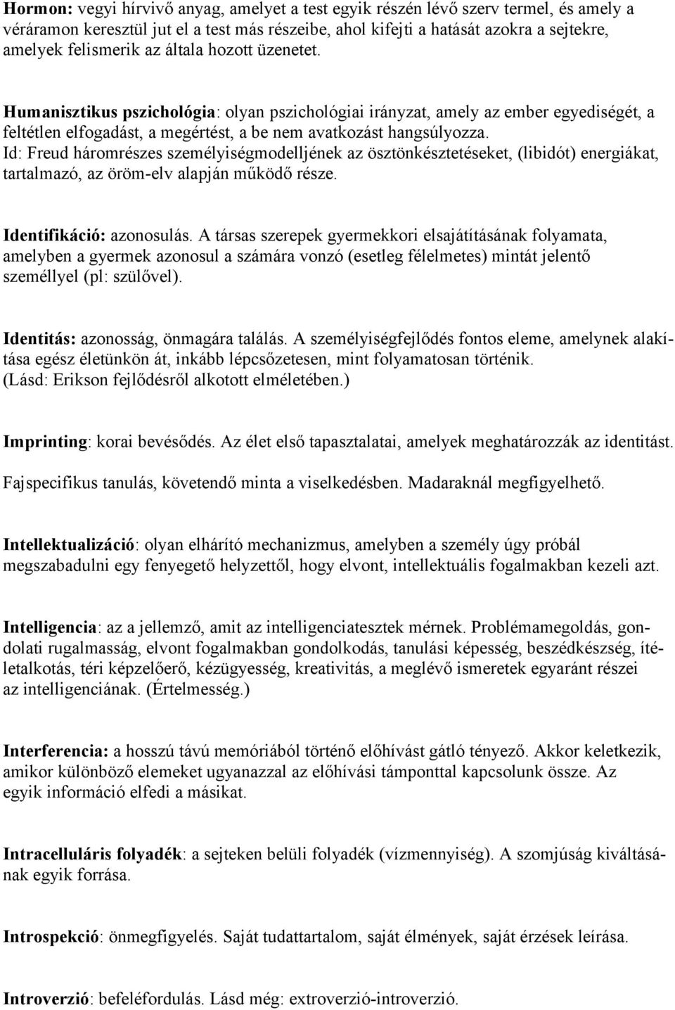 Id: Freud háromrészes személyiségmodelljének az ösztönkésztetéseket, (libidót) energiákat, tartalmazó, az öröm-elv alapján működő része. Identifikáció: azonosulás.