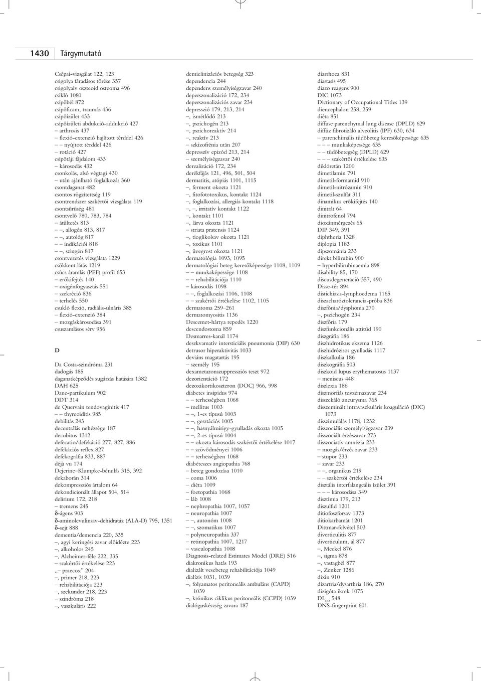 360 csontdaganat 482 csontos rögzítettség 119 csontrendszer szakértôi vizsgálata 119 csontsûrûség 481 csontvelô 780, 783, 784 átültetés 813, allogén 813, 817, autológ 817 indikációi 818, szingén 817