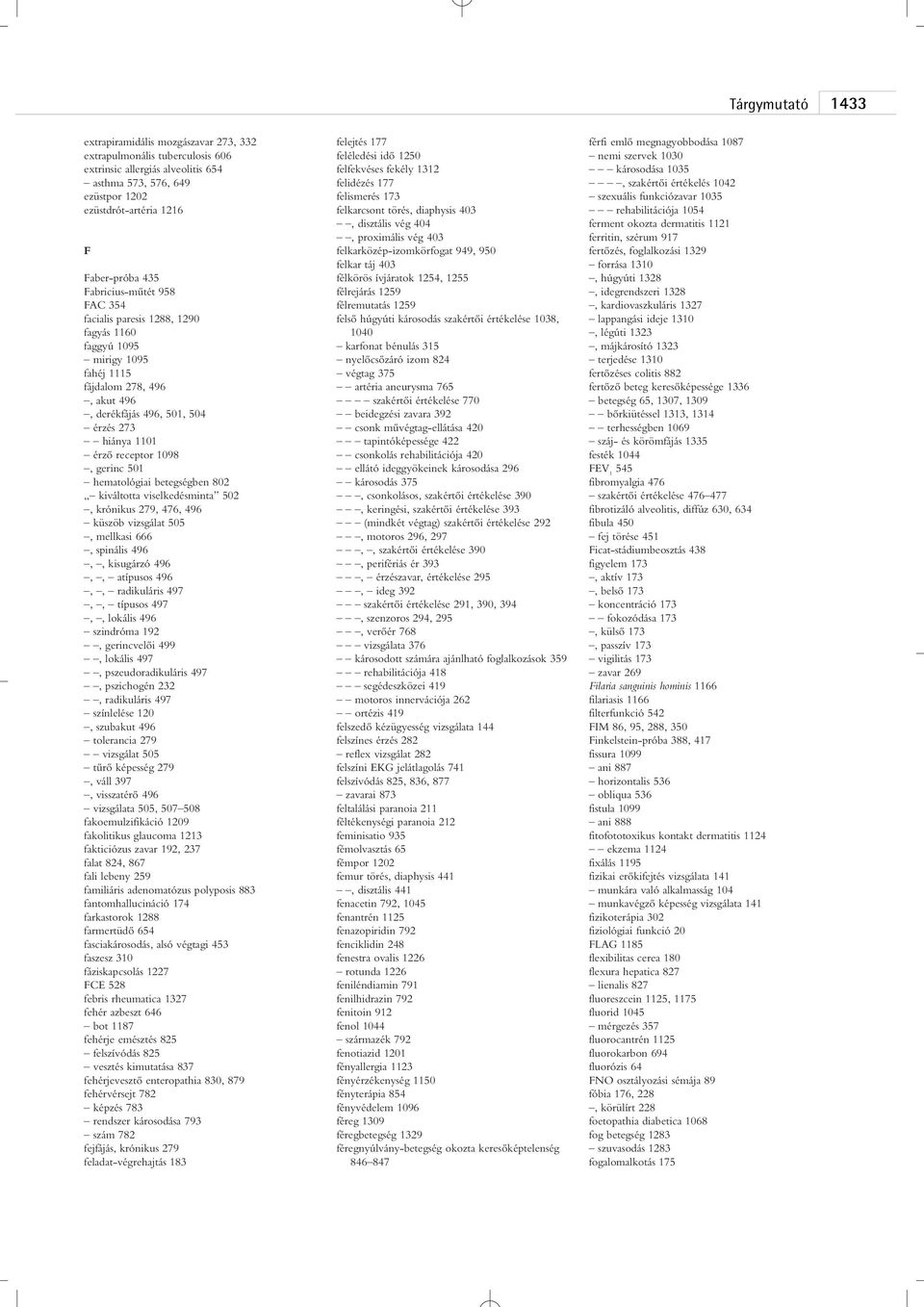 gerinc 501 hematológiai betegségben 802 kiváltotta viselkedésminta 502, krónikus 279, 476, 496 küszöb vizsgálat 505, mellkasi 666, spinális 496,, kisugárzó 496,, atípusos 496,, radikuláris 497,,