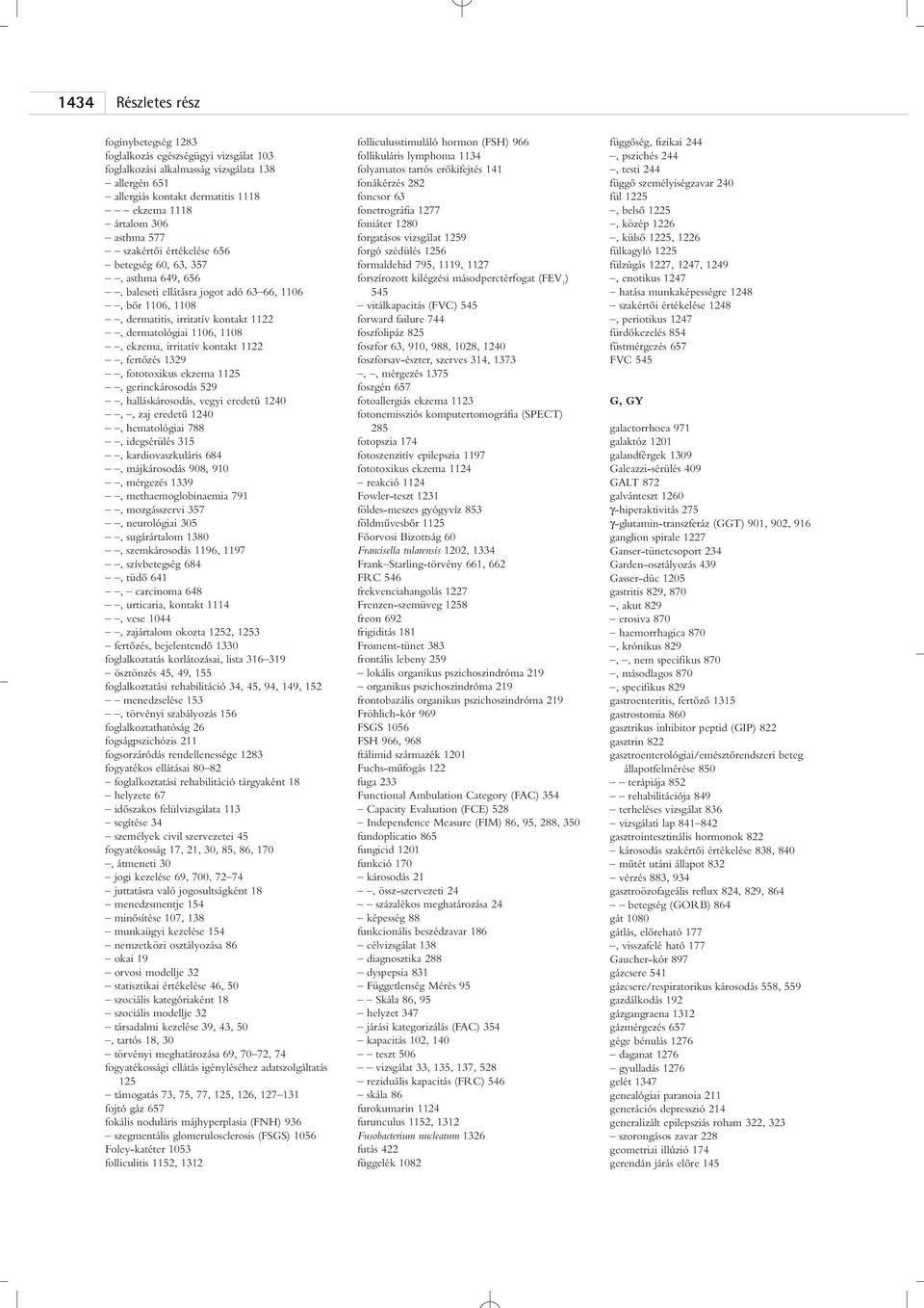 irritatív kontakt 1122, fertôzés 1329, fototoxikus ekzema 1125, gerinckárosodás 529, halláskárosodás, vegyi eredetû 1240,, zaj eredetû 1240, hematológiai 788, idegsérülés 315, kardiovaszkuláris 684,