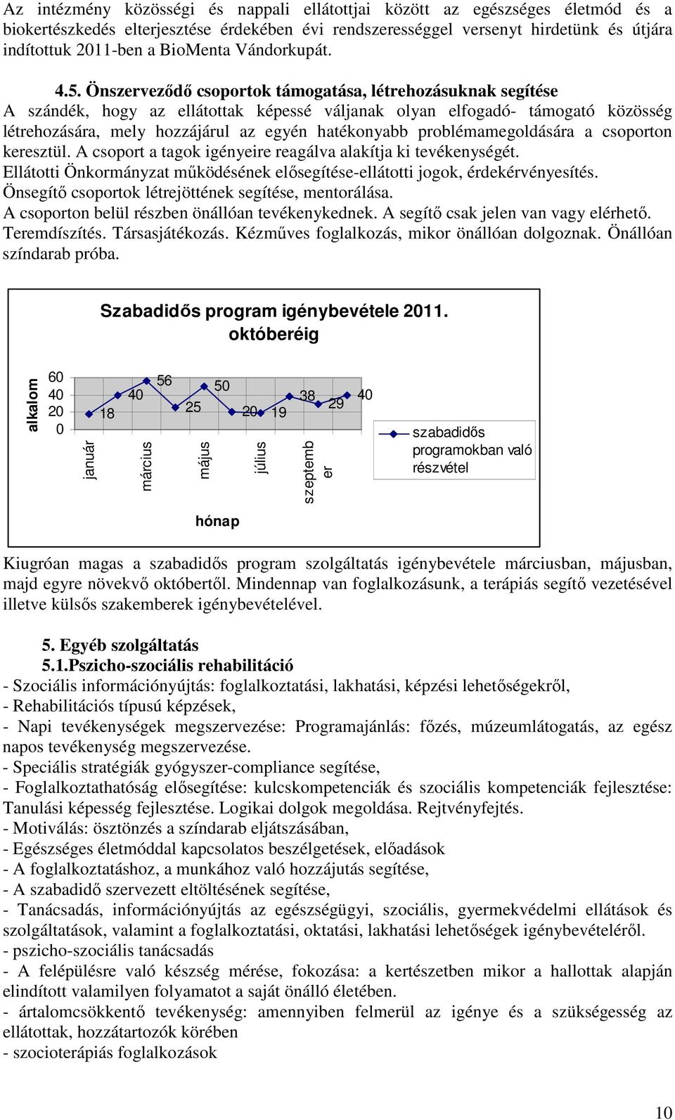 Önszerveződő csoportok támogatása, létrehozásuknak segítése A szándék, hogy az ellátottak képessé váljanak olyan elfogadó- támogató közösség létrehozására, mely hozzájárul az egyén hatékonyabb